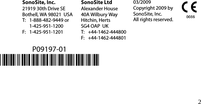 2P09197-01*P09197-01*SonoSite, Inc.21919 30th Drive SEBothell, WA 98021 USAT: 1-888-482-9449 or1-425-951-1200F: 1-425-951-1201SonoSite LtdAlexander House40A Wilbury WayHitchin, HertsSG4 OAP UKT: +44-1462-444800F: +44-1462-44480103/2009Copyright 2009 by SonoSite, Inc.All rights reserved.