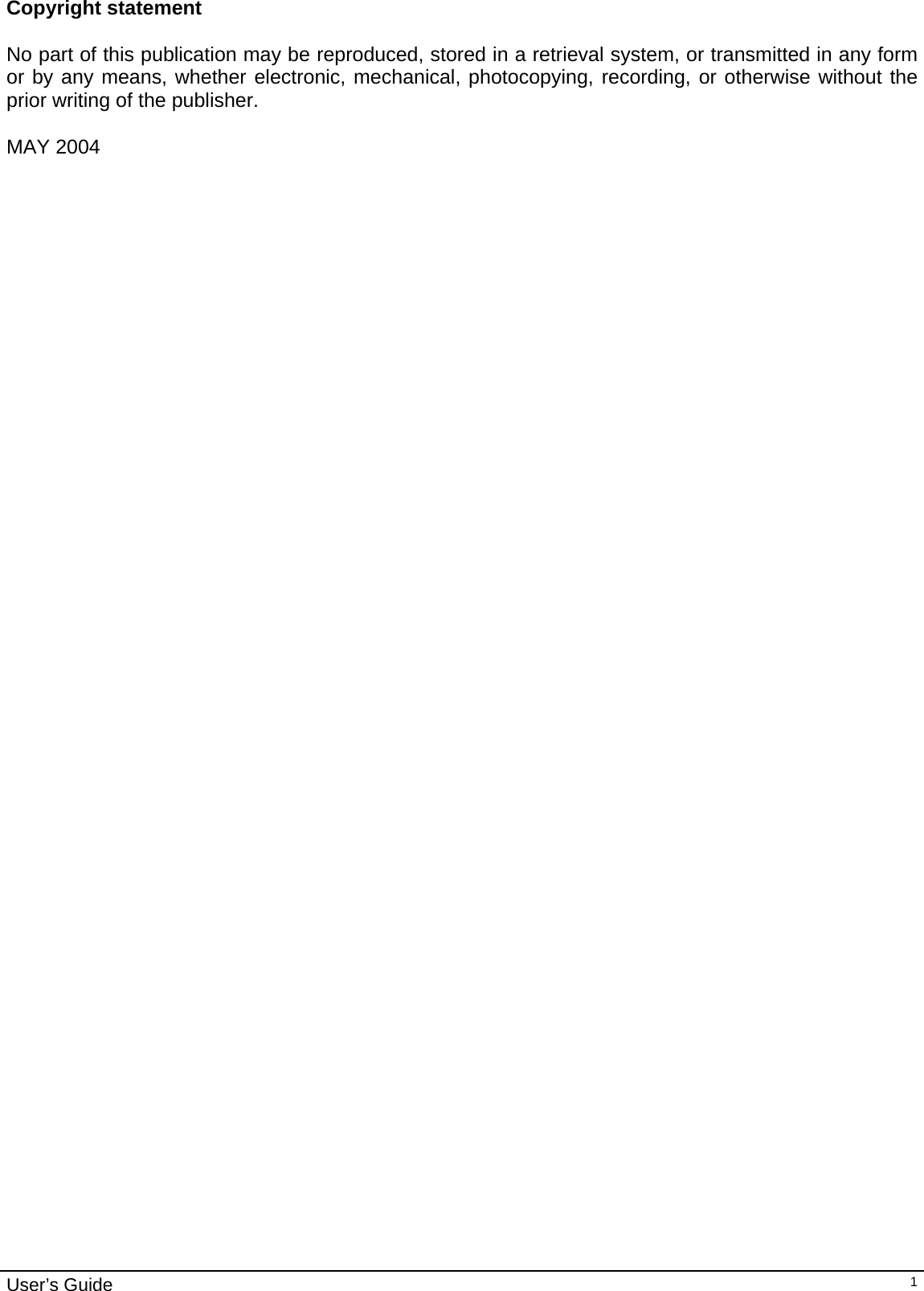                                                                                                                                                                                                                                         User’s Guide   1Copyright statement  No part of this publication may be reproduced, stored in a retrieval system, or transmitted in any form or by any means, whether electronic, mechanical, photocopying, recording, or otherwise without the prior writing of the publisher.  MAY 2004                                                 