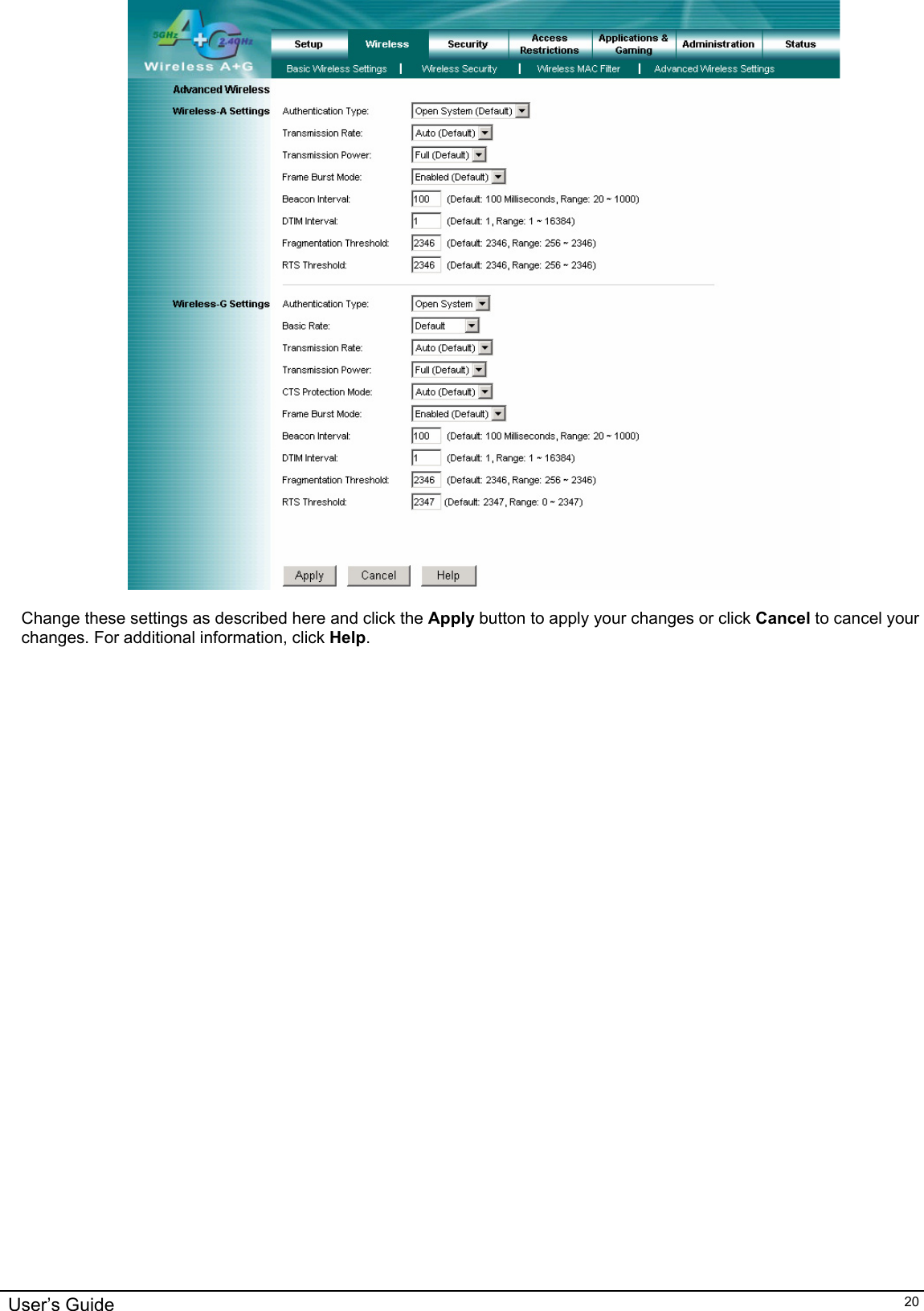      Change these settings as described here and click the Apply button to apply your changes or click Cancel to cancel your changes. For additional information, click Help.  User’s Guide   20