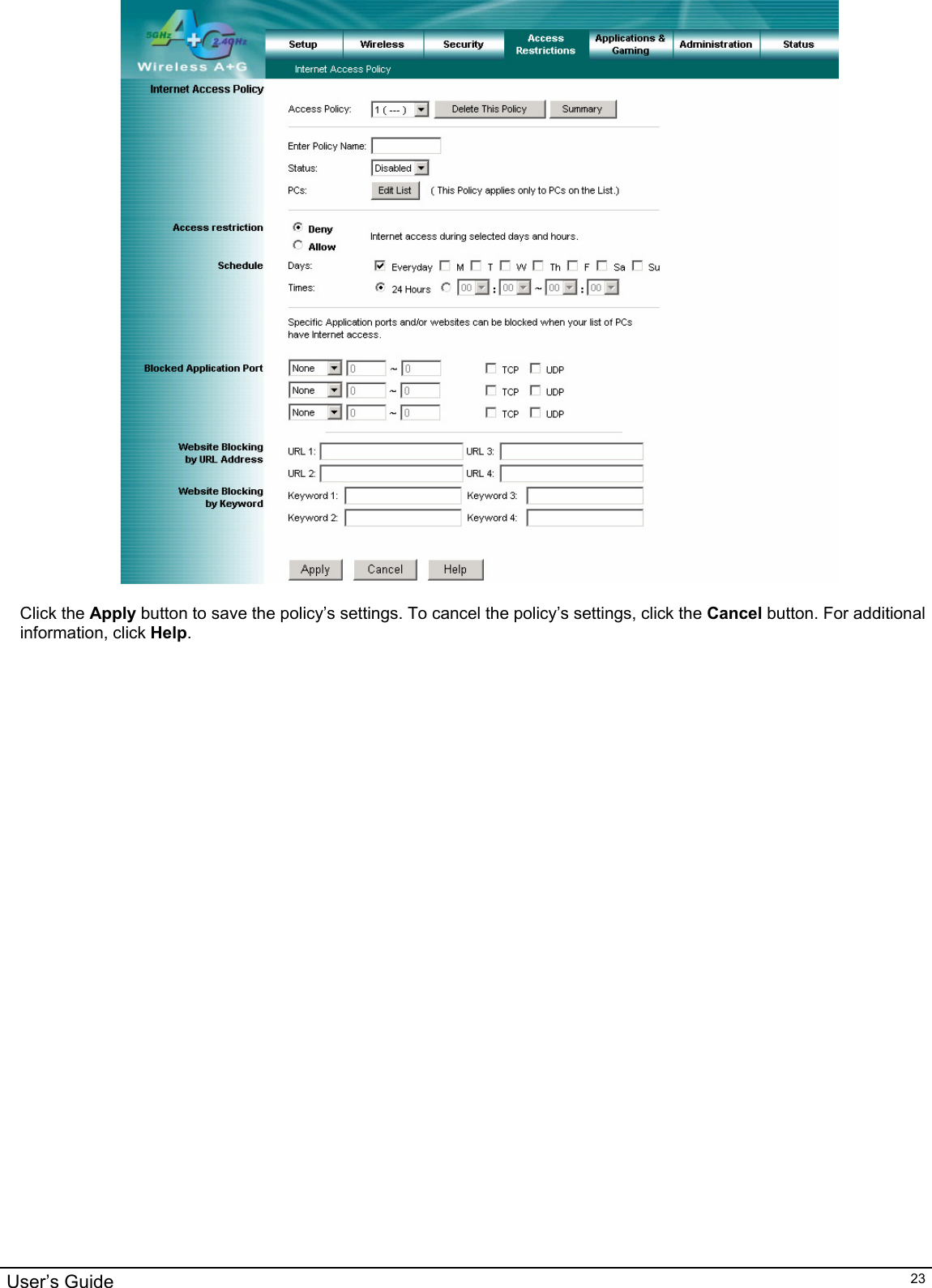                                                                                                                                                                                                                                                                                                                                                                                           User’s Guide   23  Click the Apply button to save the policy’s settings. To cancel the policy’s settings, click the Cancel button. For additional information, click Help.  