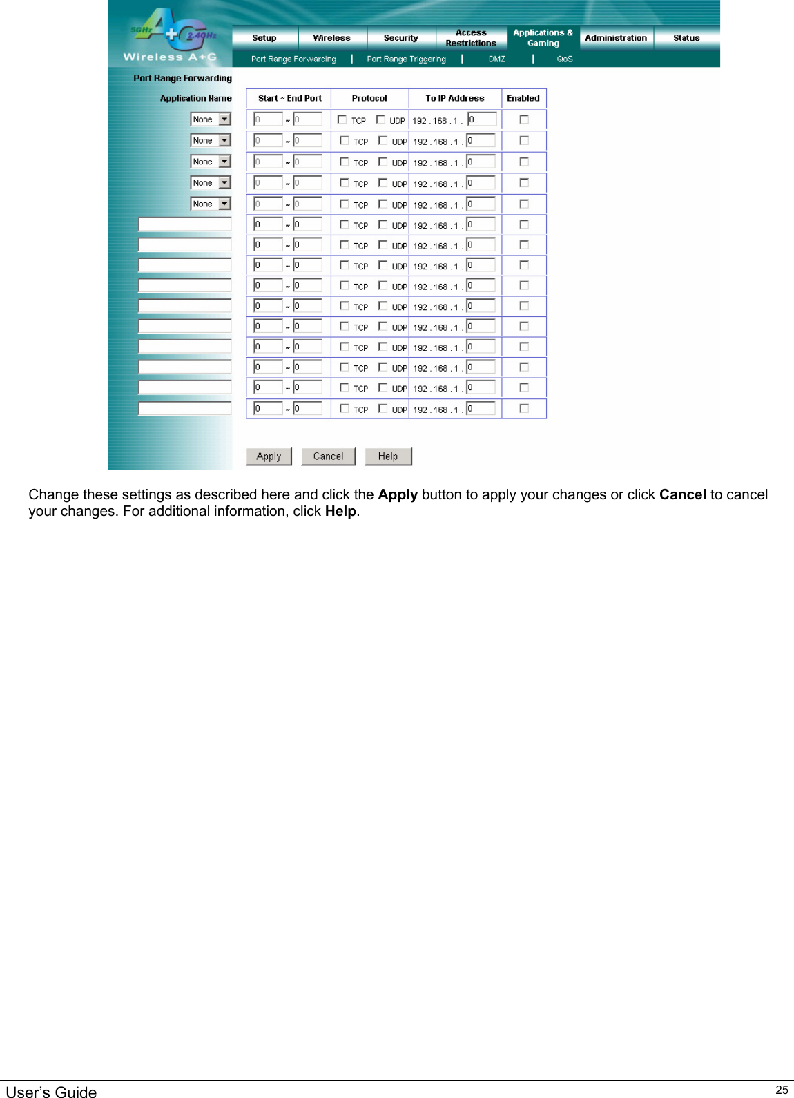                                                                                                                                                                                                                                                                                                                                                                                           User’s Guide   25  Change these settings as described here and click the Apply button to apply your changes or click Cancel to cancel your changes. For additional information, click Help.  