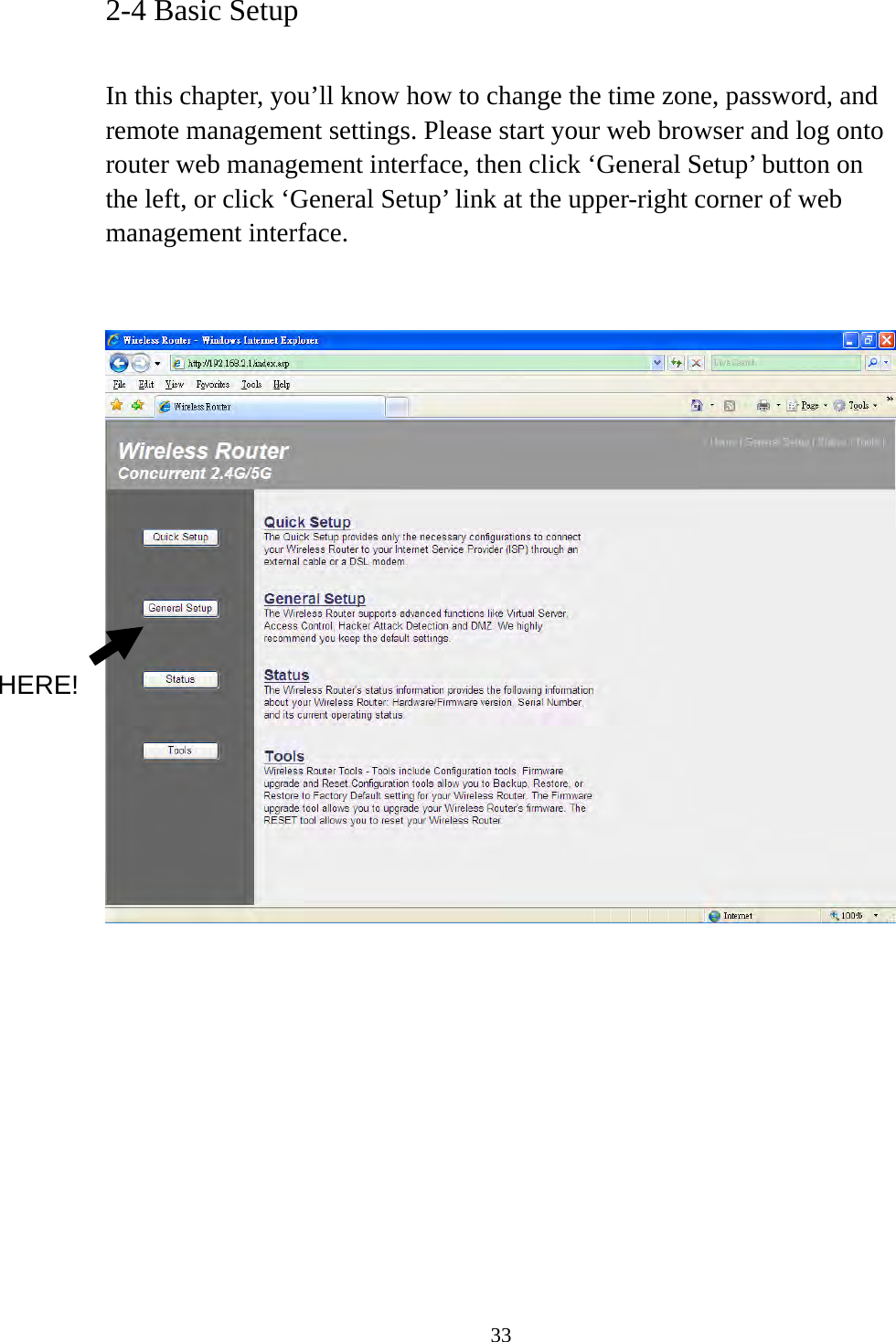 33 2-4 Basic Setup  In this chapter, you’ll know how to change the time zone, password, and remote management settings. Please start your web browser and log onto router web management interface, then click ‘General Setup’ button on the left, or click ‘General Setup’ link at the upper-right corner of web management interface.              HERE! 