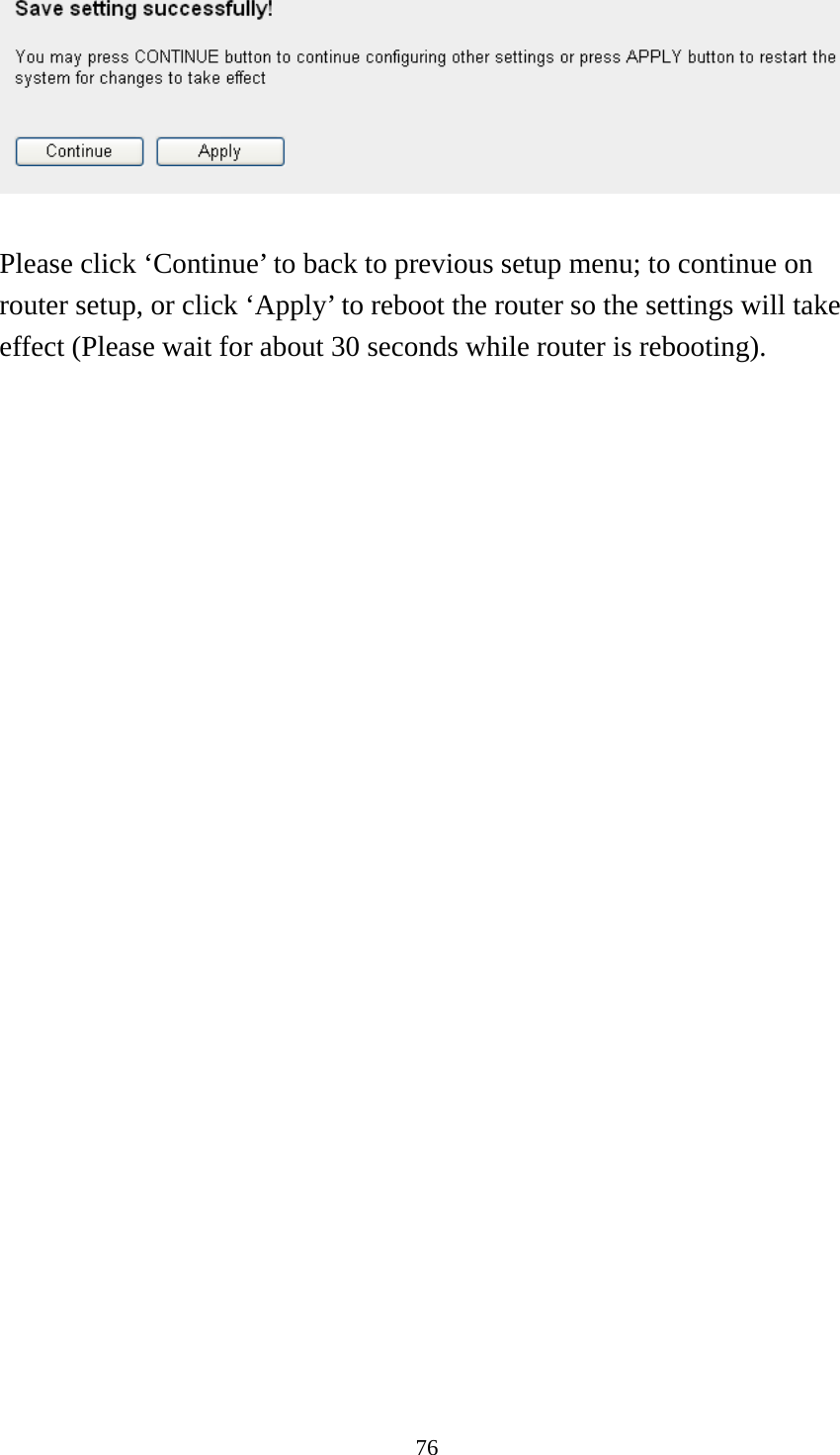 76   Please click ‘Continue’ to back to previous setup menu; to continue on router setup, or click ‘Apply’ to reboot the router so the settings will take effect (Please wait for about 30 seconds while router is rebooting).                          