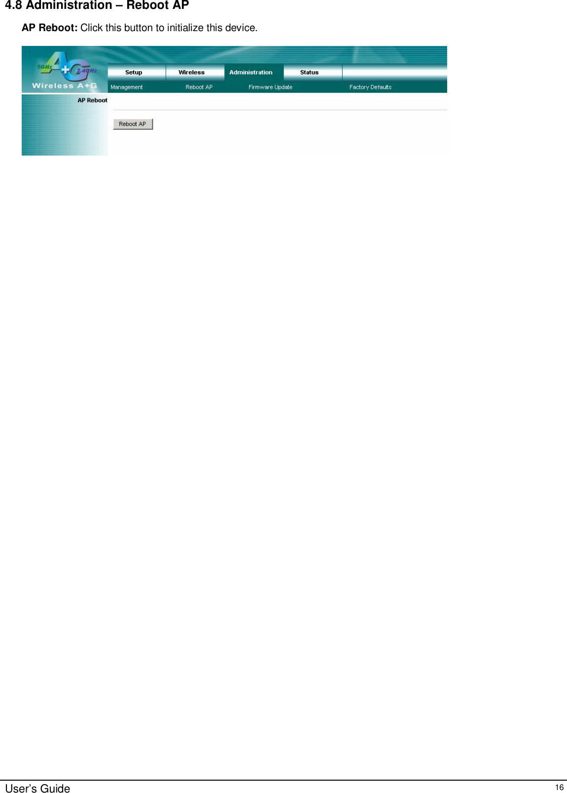    User’s Guide   16 4.8 Administration – Reboot AP AP Reboot: Click this button to initialize this device.   