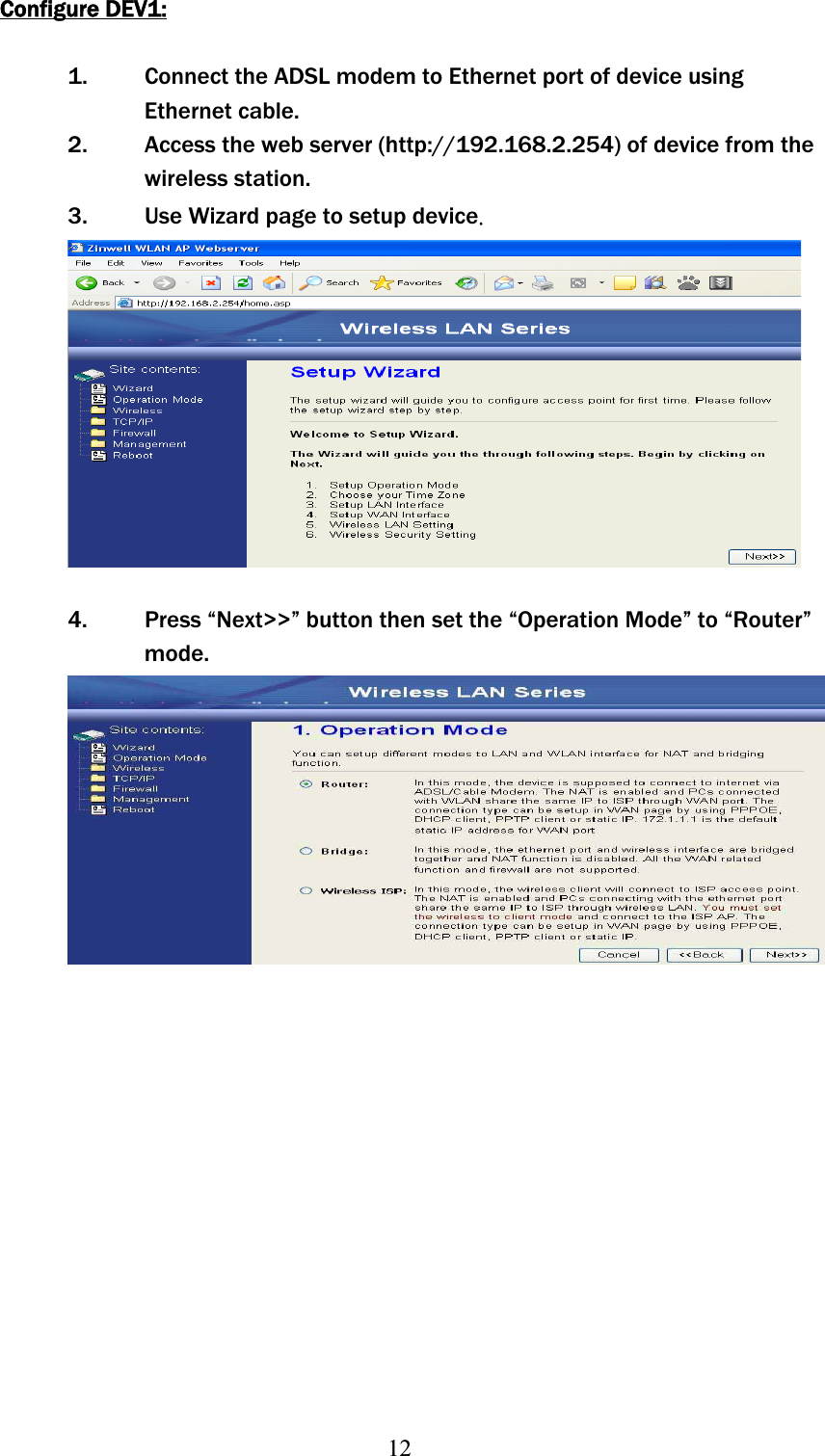 12Configure DEV1:1. Connect the ADSL modem to Ethernet port of device using Ethernet cable. 2. Access the web server (http://192.168.2.254) of device from the wireless station. 3. Use Wizard page to setup deviceˁ4. Press “Next&gt;&gt;” button then set the “Operation Mode” to “Router” mode.