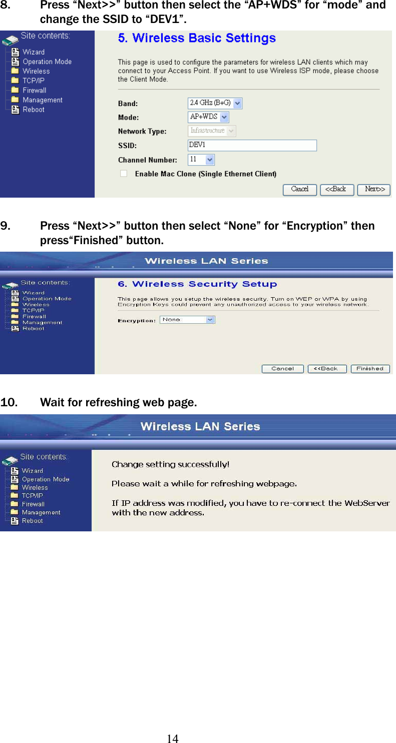 148. Press “Next&gt;&gt;” button then select the “AP+WDS” for “mode” and  ʳchange theʳSSID to “DEV1”. 9. Press “Next&gt;&gt;” button then select “None” for “Encryption” then press“Finished” button. 10. Wait for refreshing web page. 