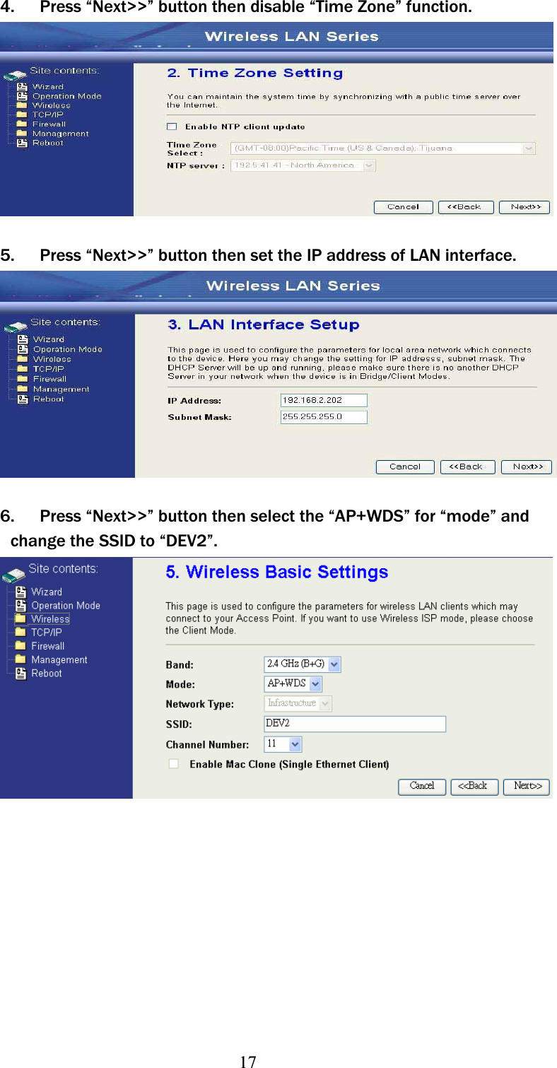 174. Press “Next&gt;&gt;” button then disable “Time Zone” function. 5. Press “Next&gt;&gt;” button then set the IP address of LAN interface. 6. Press “Next&gt;&gt;” button then select the “AP+WDS” for “mode” and change theʳSSID to “DEV2”. 