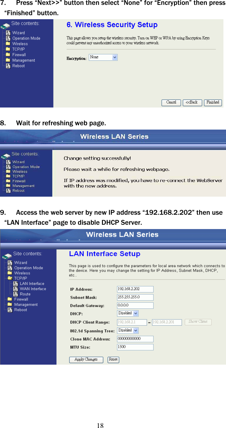 187. Press “Next&gt;&gt;” button then select “None” for “Encryption” then press “Finished” button. 8. Wait for refreshing web page. 9. Access the web server by new IP address “192.168.2.202” then use “LAN Interface” page to disable DHCP Server. 