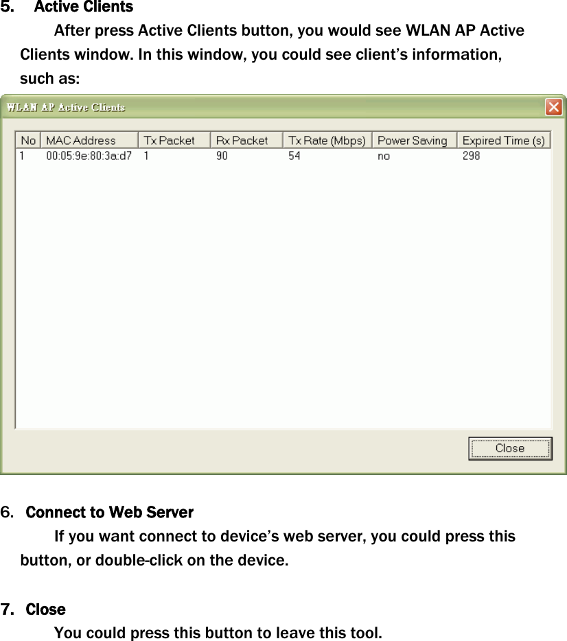 5.   Active Clients   After press Active Clients button, you would see WLAN AP Active Clients window. In this window, you could see client’s information, such as: 6. CConnect to Web Server If you want connect to device’s web server, you could press this button, or double-click on the device. 7. CloseYou could press this button to leave this tool. 