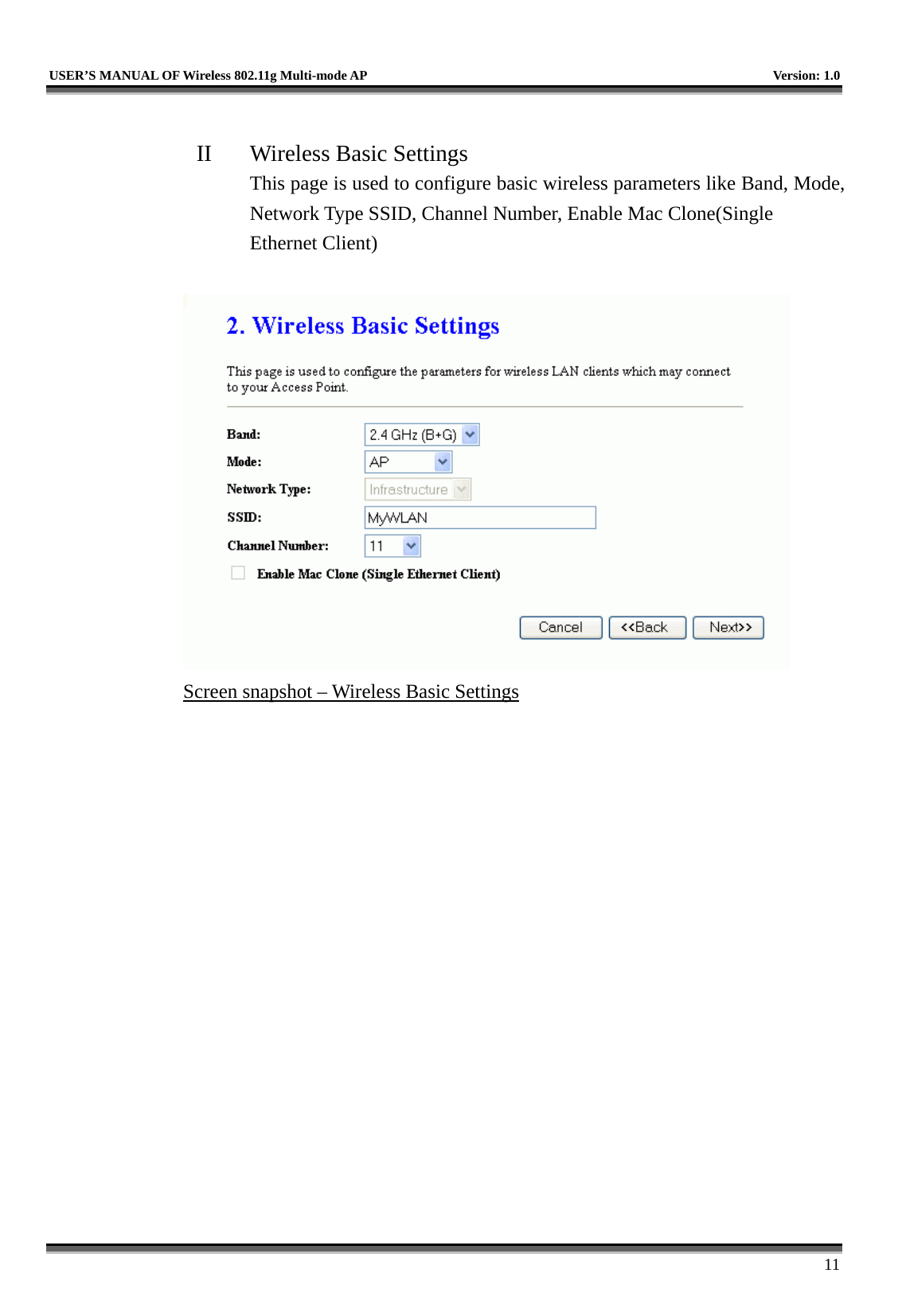   USER’S MANUAL OF Wireless 802.11g Multi-mode AP    Version: 1.0     11  II  Wireless Basic Settings This page is used to configure basic wireless parameters like Band, Mode, Network Type SSID, Channel Number, Enable Mac Clone(Single Ethernet Client)   Screen snapshot – Wireless Basic Settings  