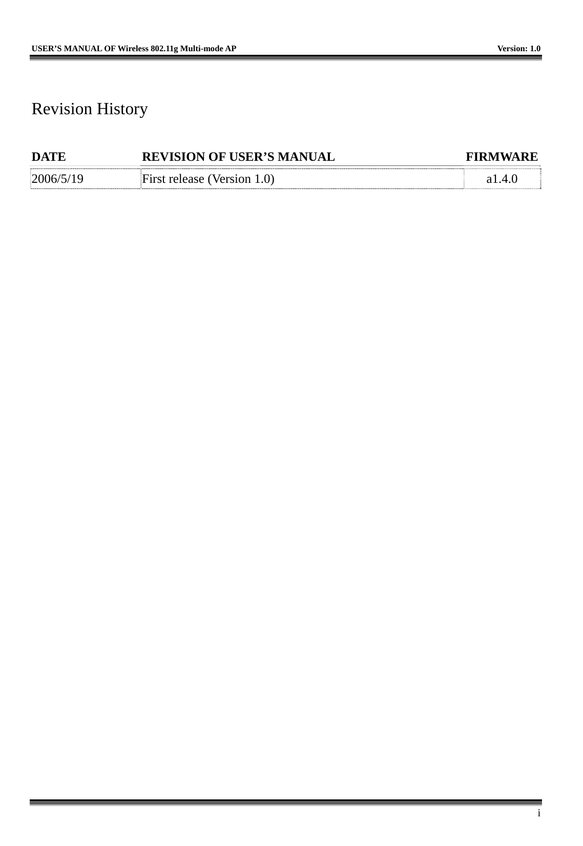   USER’S MANUAL OF Wireless 802.11g Multi-mode AP    Version: 1.0     i  Revision History  DATE  REVISION OF USER’S MANUAL  FIRMWARE    2006/5/19  First release (Version 1.0)  a1.4.0 