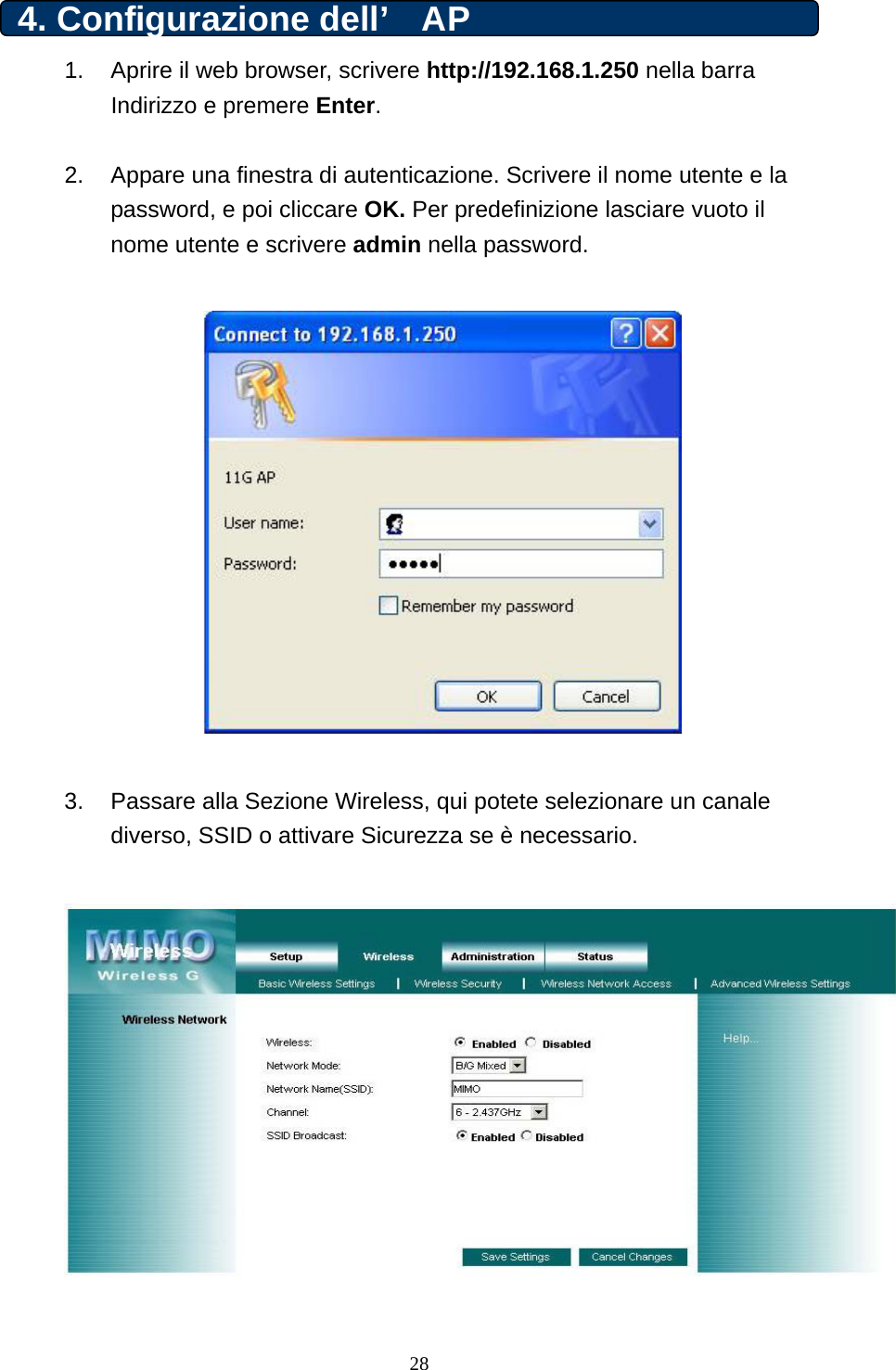 4. Configurazione dell’  AP  1.  Aprire il web browser, scrivere http://192.168.1.250 nella barra Indirizzo e premere Enter.   2.  Appare una finestra di autenticazione. Scrivere il nome utente e la password, e poi cliccare OK. Per predefinizione lasciare vuoto il nome utente e scrivere admin nella password.     3.  Passare alla Sezione Wireless, qui potete selezionare un canale diverso, SSID o attivare Sicurezza se è necessario.      28