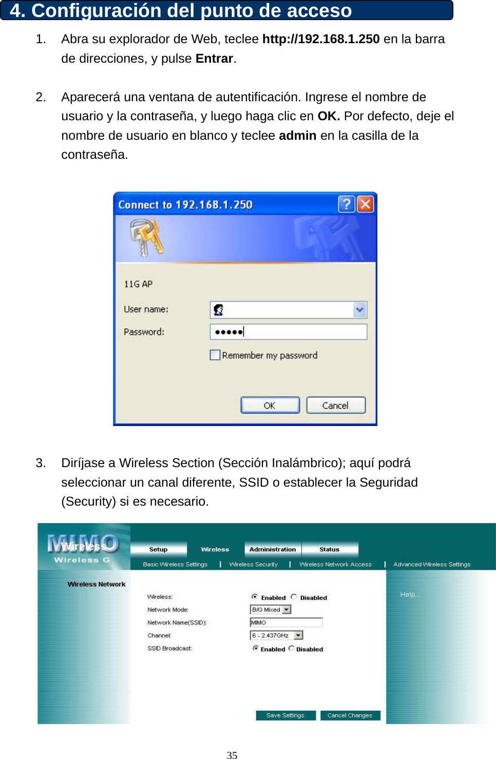 4. Configuración del punto de acceso   1.  Abra su explorador de Web, teclee http://192.168.1.250 en la barra de direcciones, y pulse Entrar.   2.  Aparecerá una ventana de autentificación. Ingrese el nombre de usuario y la contraseña, y luego haga clic en OK. Por defecto, deje el nombre de usuario en blanco y teclee admin en la casilla de la contraseña.     3.  Diríjase a Wireless Section (Sección Inalámbrico); aquí podrá seleccionar un canal diferente, SSID o establecer la Seguridad (Security) si es necesario.     35