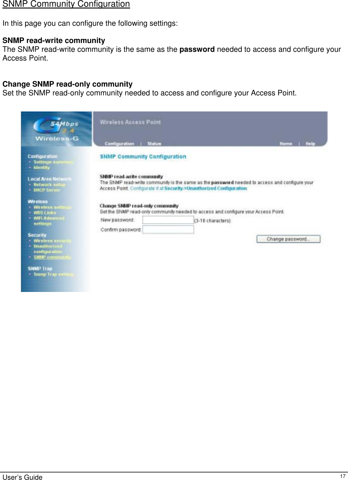                                                                                                                                                                                                                                                                                                                                                                                           User’s Guide   17SNMP Community Configuration  In this page you can configure the following settings:  SNMP read-write community The SNMP read-write community is the same as the password needed to access and configure your Access Point.   Change SNMP read-only community Set the SNMP read-only community needed to access and configure your Access Point.                        