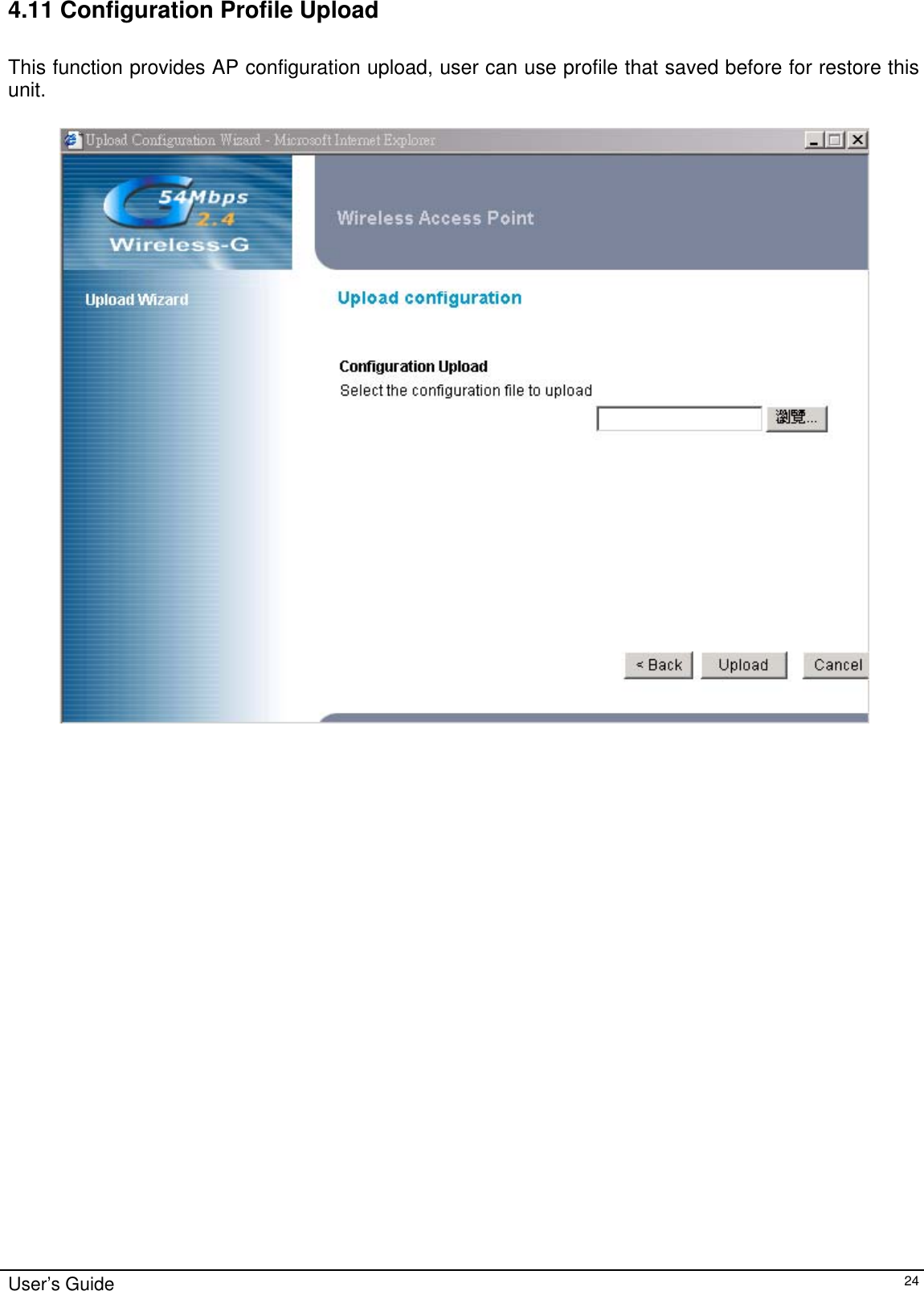    User’s Guide   244.11 Configuration Profile Upload  This function provides AP configuration upload, user can use profile that saved before for restore this unit.    