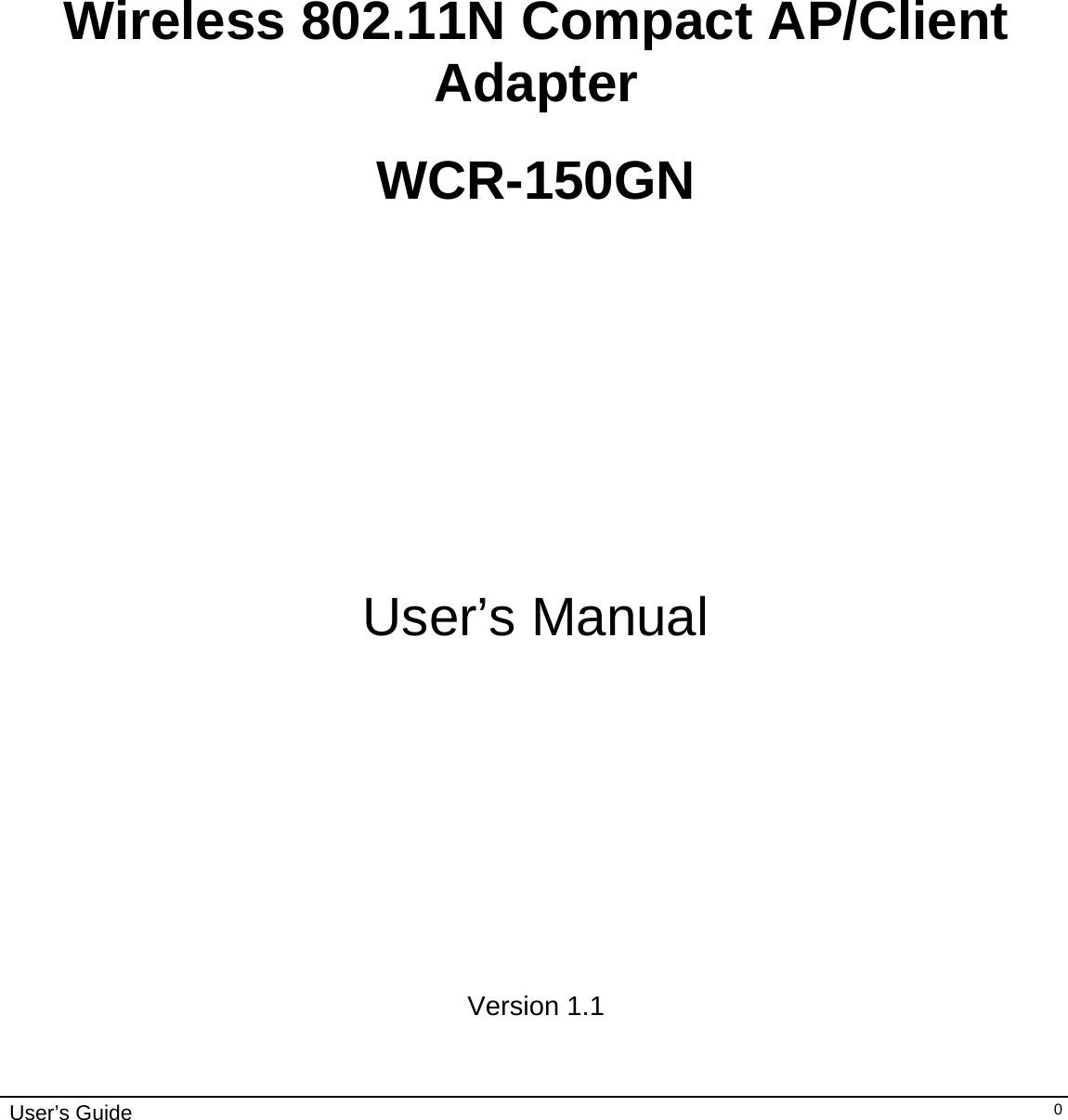    User’s Guide   0               Wireless 802.11N Compact AP/Client Adapter   WCR-150GN       User’s Manual        Version 1.1   