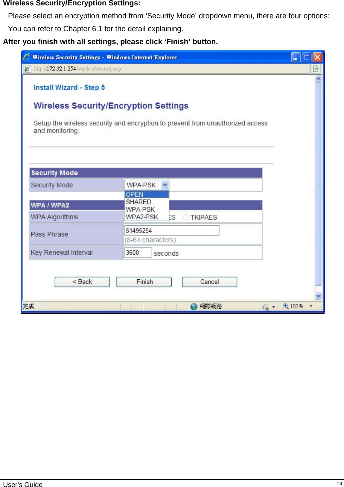    User’s Guide   14Wireless Security/Encryption Settings:  Please select an encryption method from ‘Security Mode’ dropdown menu, there are four options: You can refer to Chapter 6.1 for the detail explaining. After you finish with all settings, please click ‘Finish’ button.   