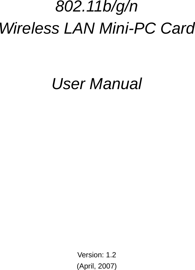          802.11b/g/n  Wireless LAN Mini-PC Card     User Manual               Version: 1.2 (April, 2007) 