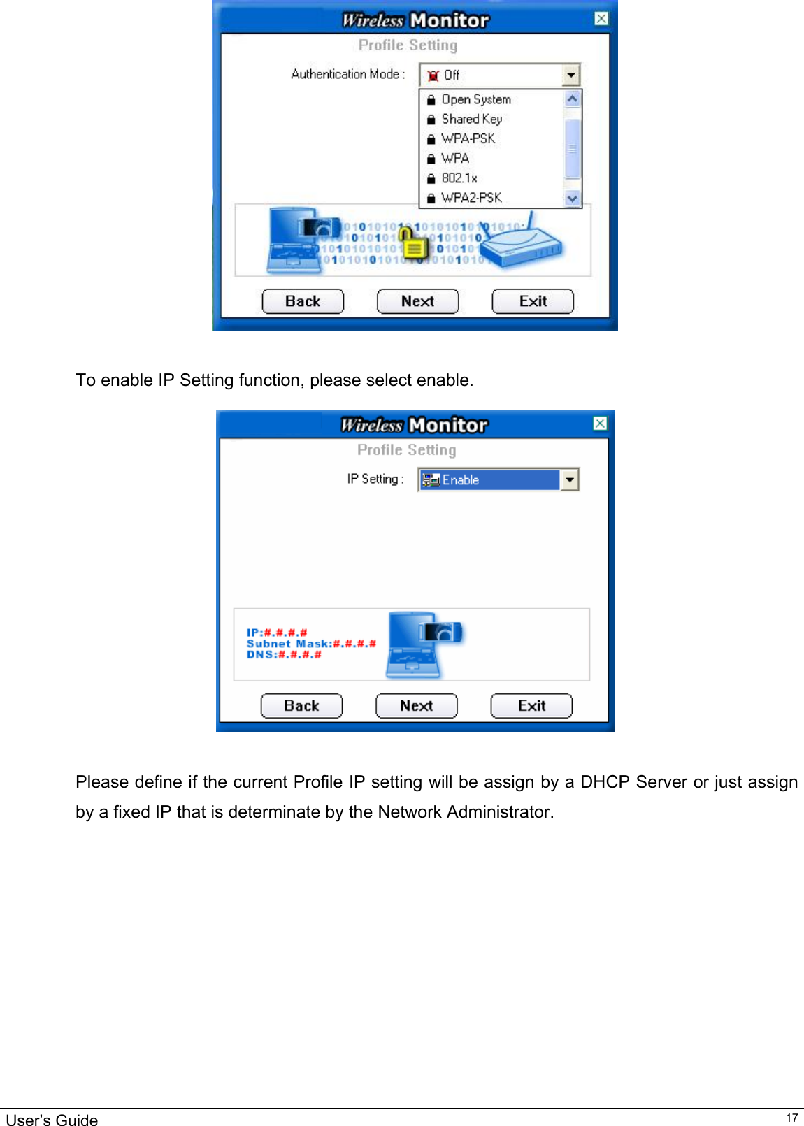                                                                                                                                                                                                                                         User’s Guide   17  To enable IP Setting function, please select enable.     Please define if the current Profile IP setting will be assign by a DHCP Server or just assign by a fixed IP that is determinate by the Network Administrator.    