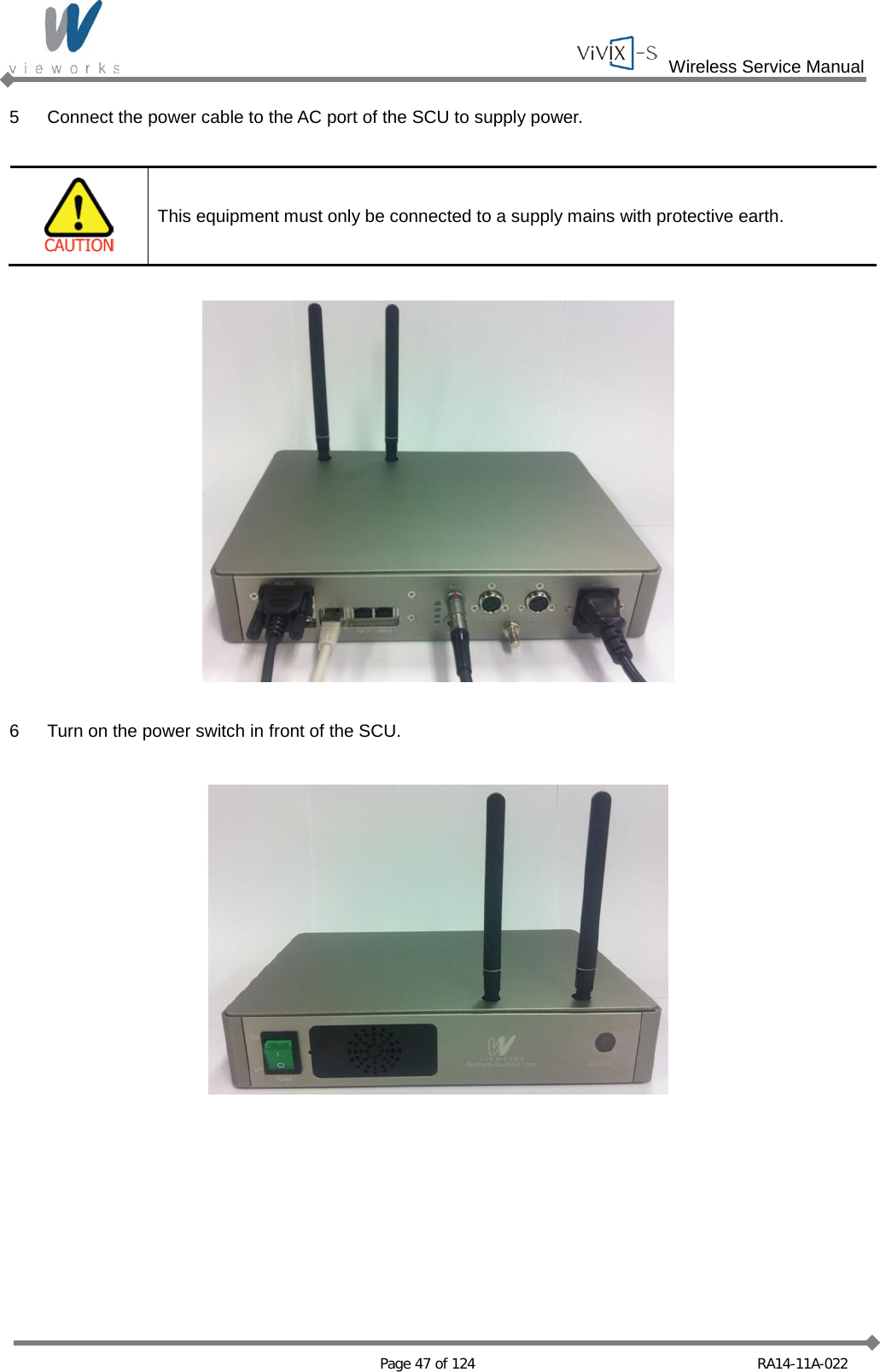  Wireless Service Manual   Page 47 of 124 RA14-11A-022 5  Connect the power cable to the AC port of the SCU to supply power.   This equipment must only be connected to a supply mains with protective earth.    6  Turn on the power switch in front of the SCU.    