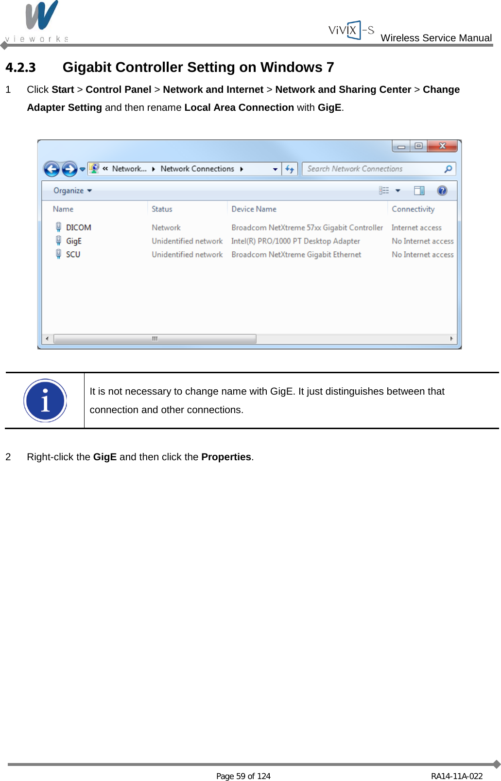  Wireless Service Manual   Page 59 of 124 RA14-11A-022 4.2.3 Gigabit Controller Setting on Windows 7 1  Click Start &gt; Control Panel &gt; Network and Internet &gt; Network and Sharing Center &gt; Change Adapter Setting and then rename Local Area Connection with GigE.     It is not necessary to change name with GigE. It just distinguishes between that connection and other connections.  2  Right-click the GigE and then click the Properties.  