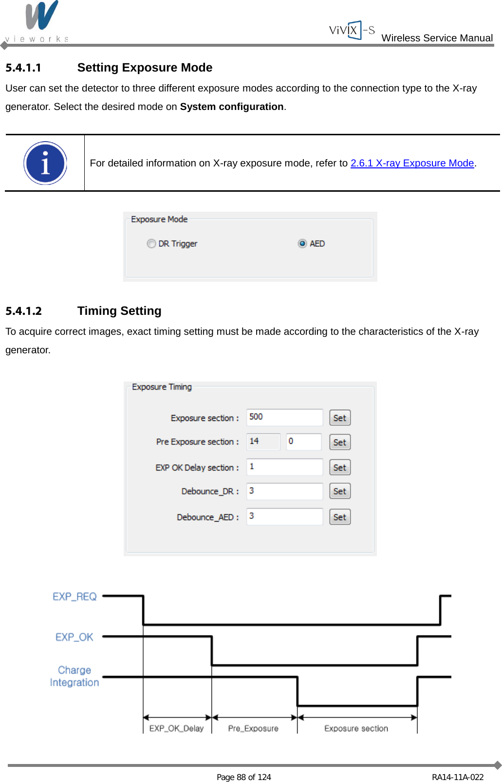  Wireless Service Manual   Page 88 of 124 RA14-11A-022 5.4.1.1 Setting Exposure Mode User can set the detector to three different exposure modes according to the connection type to the X-ray generator. Select the desired mode on System configuration.   For detailed information on X-ray exposure mode, refer to 2.6.1 X-ray Exposure Mode.    5.4.1.2 Timing Setting To acquire correct images, exact timing setting must be made according to the characteristics of the X-ray generator.     