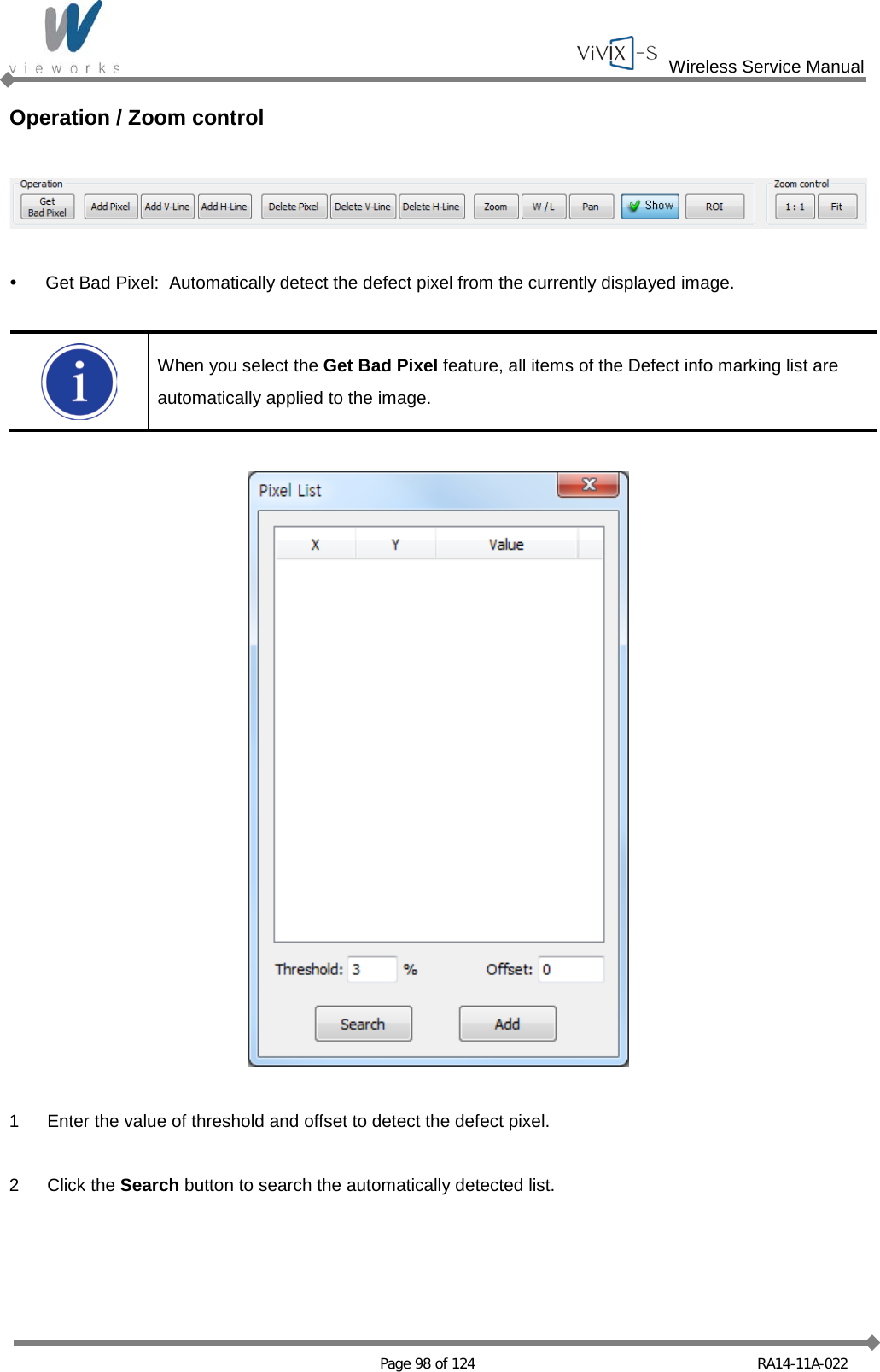  Wireless Service Manual   Page 98 of 124 RA14-11A-022 Operation / Zoom control     Get Bad Pixel: Automatically detect the defect pixel from the currently displayed image.   When you select the Get Bad Pixel feature, all items of the Defect info marking list are automatically applied to the image.    1  Enter the value of threshold and offset to detect the defect pixel.  2  Click the Search button to search the automatically detected list.  