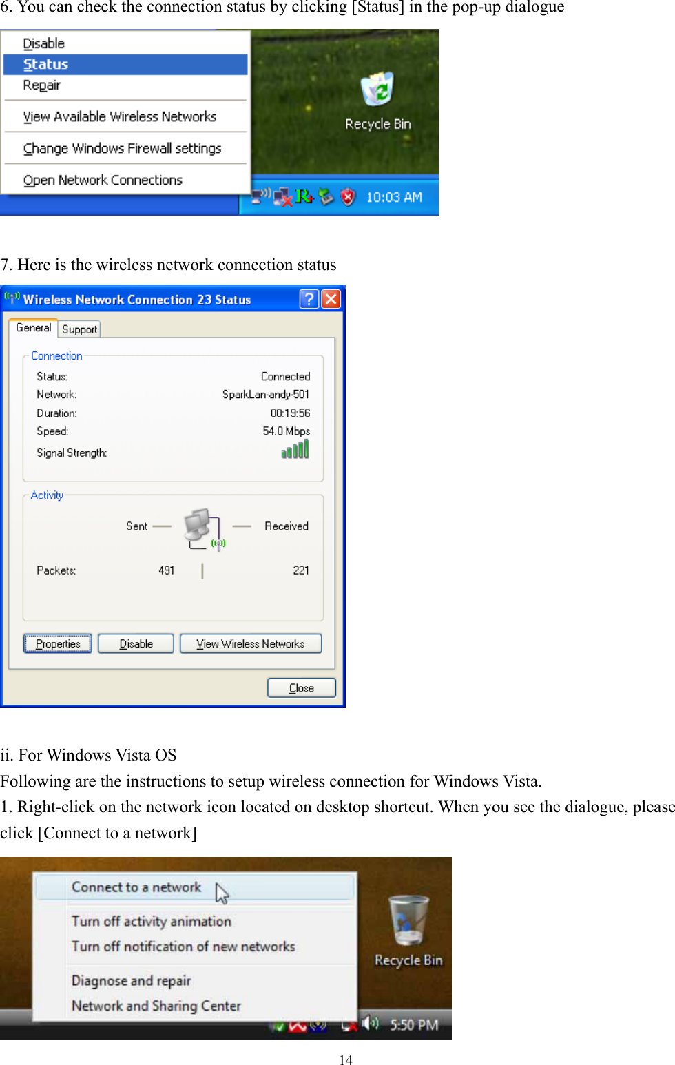  146. You can check the connection status by clicking [Status] in the pop-up dialogue   7. Here is the wireless network connection status   ii. For Windows Vista OS Following are the instructions to setup wireless connection for Windows Vista. 1. Right-click on the network icon located on desktop shortcut. When you see the dialogue, please click [Connect to a network]  