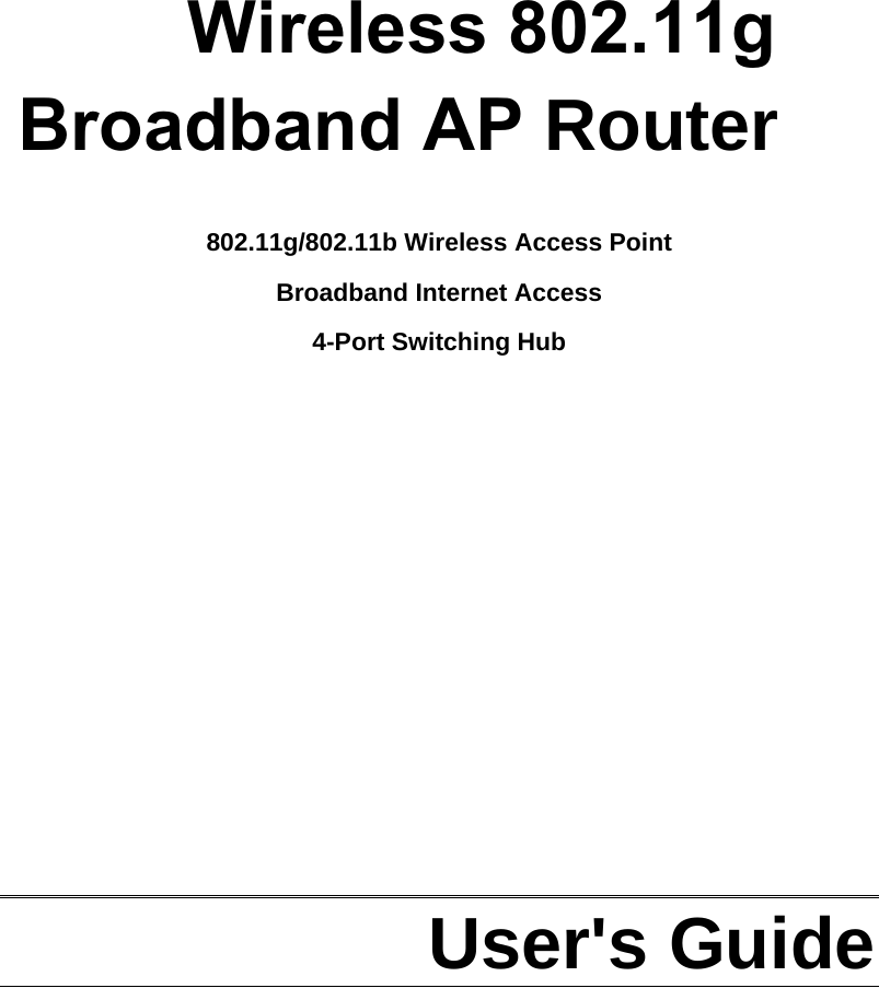     Wireless 802.11g Broadband AP Router  802.11g/802.11b Wireless Access Point  Broadband Internet Access 4-Port Switching Hub              User&apos;s Guide  