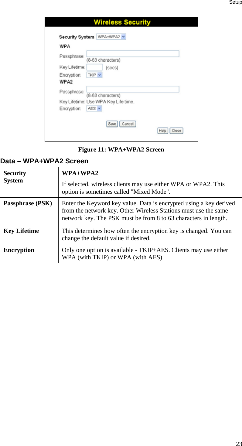 Setup 23  Figure 11: WPA+WPA2 Screen Data – WPA+WPA2 Screen Security System  WPA+WPA2 If selected, wireless clients may use either WPA or WPA2. This option is sometimes called &quot;Mixed Mode&quot;. Passphrase (PSK)  Enter the Keyword key value. Data is encrypted using a key derived from the network key. Other Wireless Stations must use the same network key. The PSK must be from 8 to 63 characters in length. Key Lifetime  This determines how often the encryption key is changed. You can change the default value if desired. Encryption  Only one option is available - TKIP+AES. Clients may use either WPA (with TKIP) or WPA (with AES).   