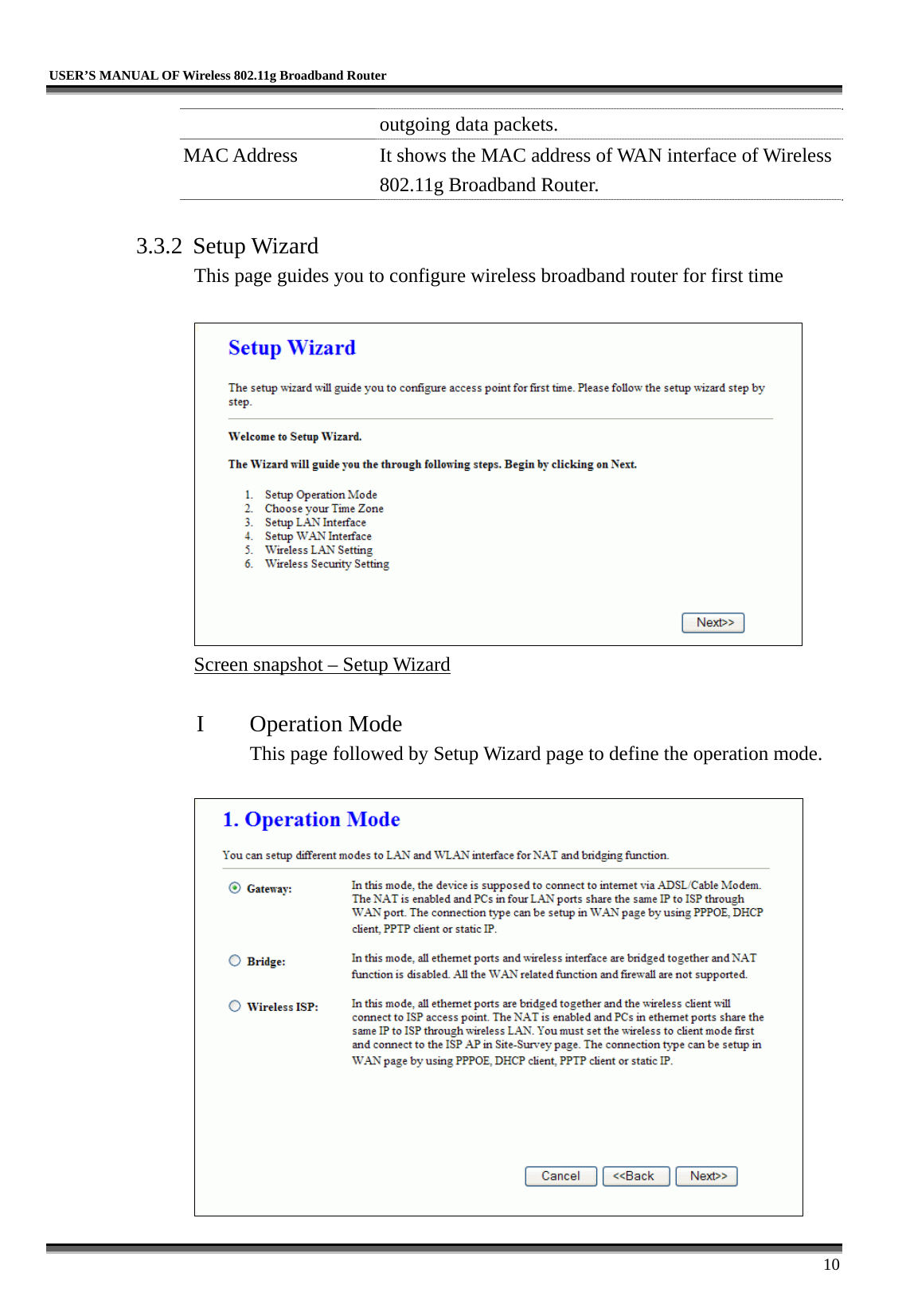   USER’S MANUAL OF Wireless 802.11g Broadband Router     10 outgoing data packets. MAC Address  It shows the MAC address of WAN interface of Wireless 802.11g Broadband Router.  3.3.2 Setup Wizard This page guides you to configure wireless broadband router for first time   Screen snapshot – Setup Wizard  I Operation Mode This page followed by Setup Wizard page to define the operation mode.   