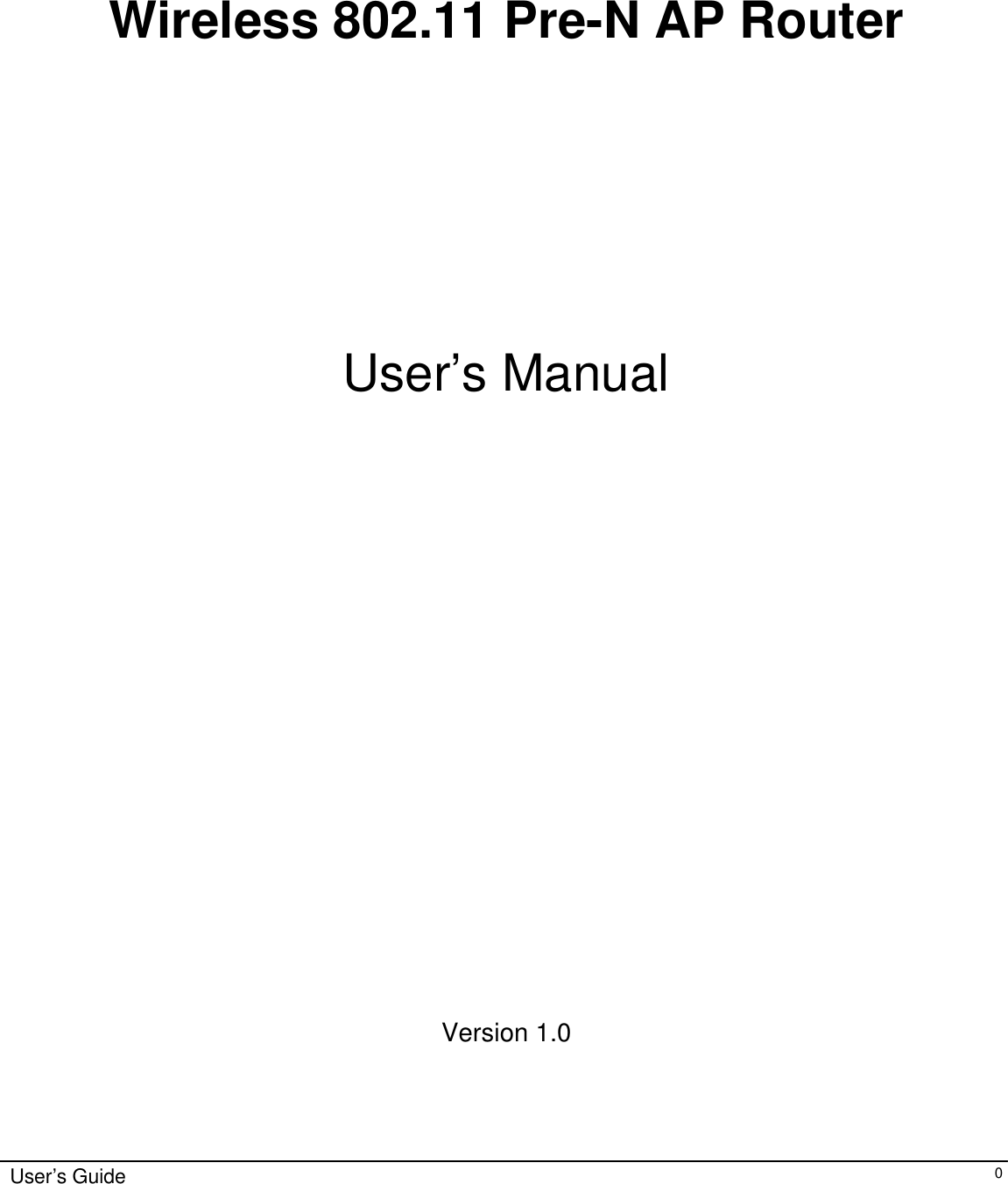      User’s Guide   0              Wireless 802.11 Pre-N AP Router      User’s Manual                   Version 1.0    