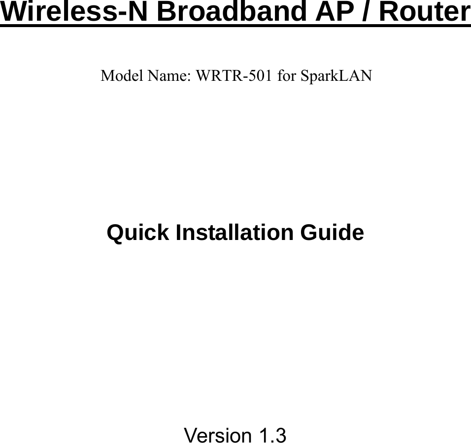     Wireless-N Broadband AP / Router      Quick Installation Guide     Version 1.3  Model Name: WRTR-501 for SparkLAN