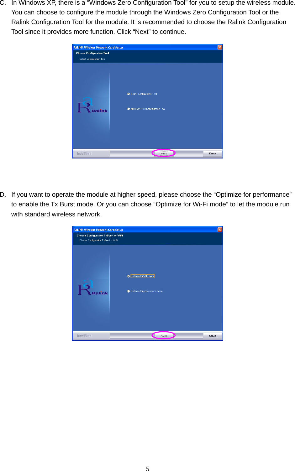  5 C.  In Windows XP, there is a “Windows Zero Configuration Tool” for you to setup the wireless module. You can choose to configure the module through the Windows Zero Configuration Tool or the Ralink Configuration Tool for the module. It is recommended to choose the Ralink Configuration Tool since it provides more function. Click “Next” to continue.    D.  If you want to operate the module at higher speed, please choose the “Optimize for performance” to enable the Tx Burst mode. Or you can choose “Optimize for Wi-Fi mode” to let the module run with standard wireless network.           