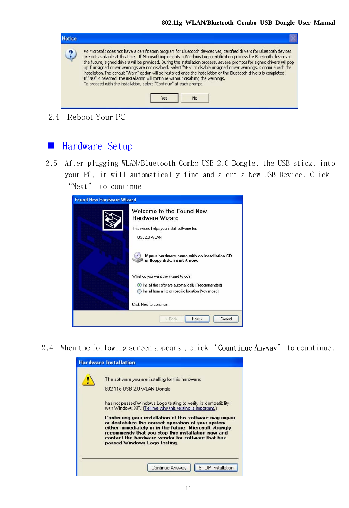   802.11g WLAN/Bluetooth Combo USB Dongle User Manual 11           2.4    Reboot Your PC    Hardware Setup  2.5  After plugging WLAN/Bluetooth Combo USB 2.0 Dongle, the USB stick, into your PC, it will automatically find and alert a New USB Device. Click  “Next” to continue            2.4 When the following screen appears , click “Countinue Anyway” to countinue.             