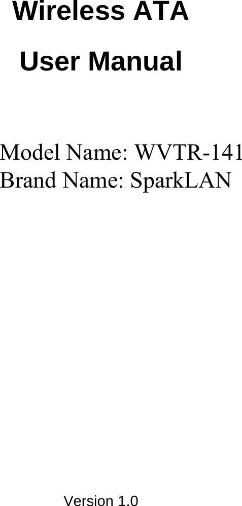     Wireless ATA User Manual             Version 1.0       Model Name: WVTR-141       Brand Name: SparkLAN