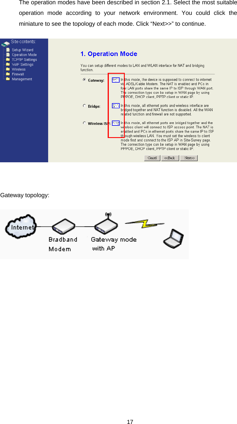 The operation modes have been described in section 2.1. Select the most suitable operation mode according to your network environment. You could click the miniature to see the topology of each mode. Click “Next&gt;&gt;” to continue.   Gateway topology:   17