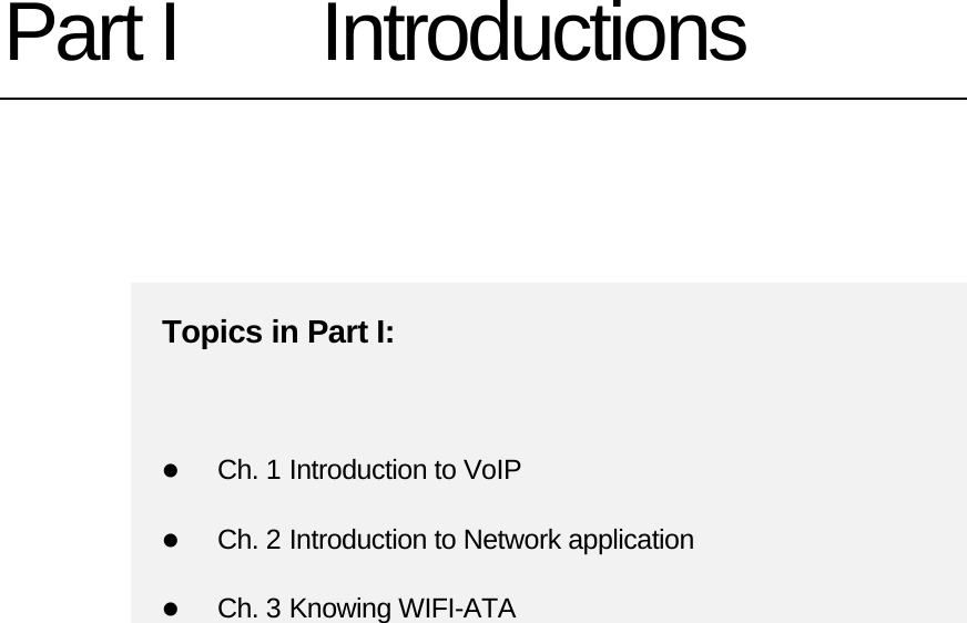 Part I  Introductions  Topics in Part I:  z Ch. 1 Introduction to VoIP z Ch. 2 Introduction to Network application z Ch. 3 Knowing WIFI-ATA  