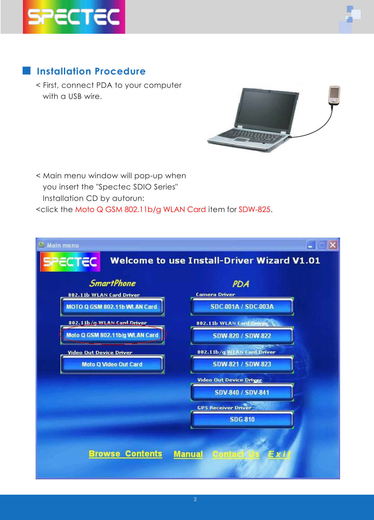 2Installation Procedure< First, connect PDA to your computer with a USB wire.< Main menu window will pop-up when you insert the "Spectec SDIO Series" Installation CD by autorun:<click the Moto Q GSM 802.11b/g WLAN Card item for SDW-825.