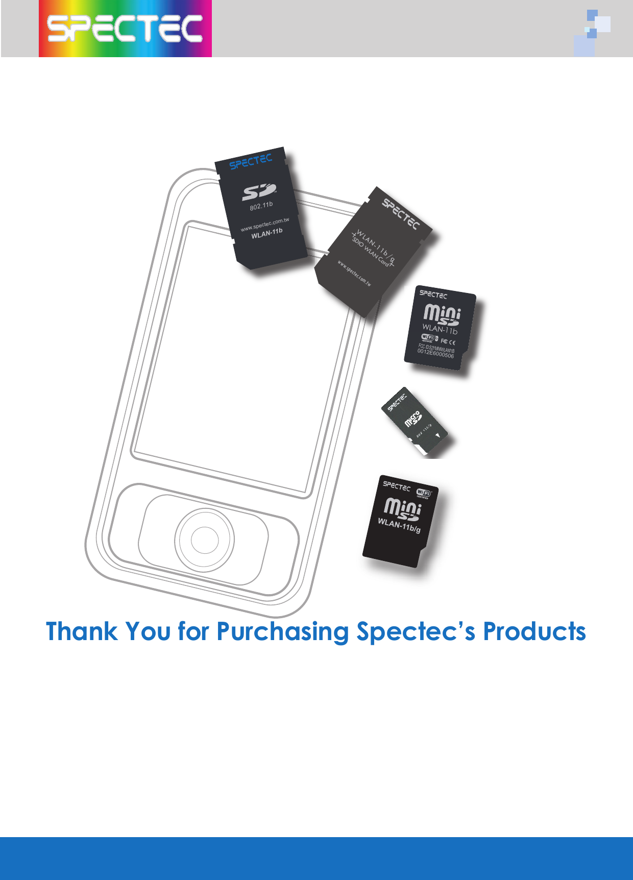 Thank You for Purchasing Spectec’s ProductsWLAN-11b802.11bTMwww.spectec.com.twWLAN-11b0012E6000506FCC ID:S2YMINIWLAN11BWLAN-11bWLAN-11b/gSDIO WLAN Cardwww.spectec.com.tw