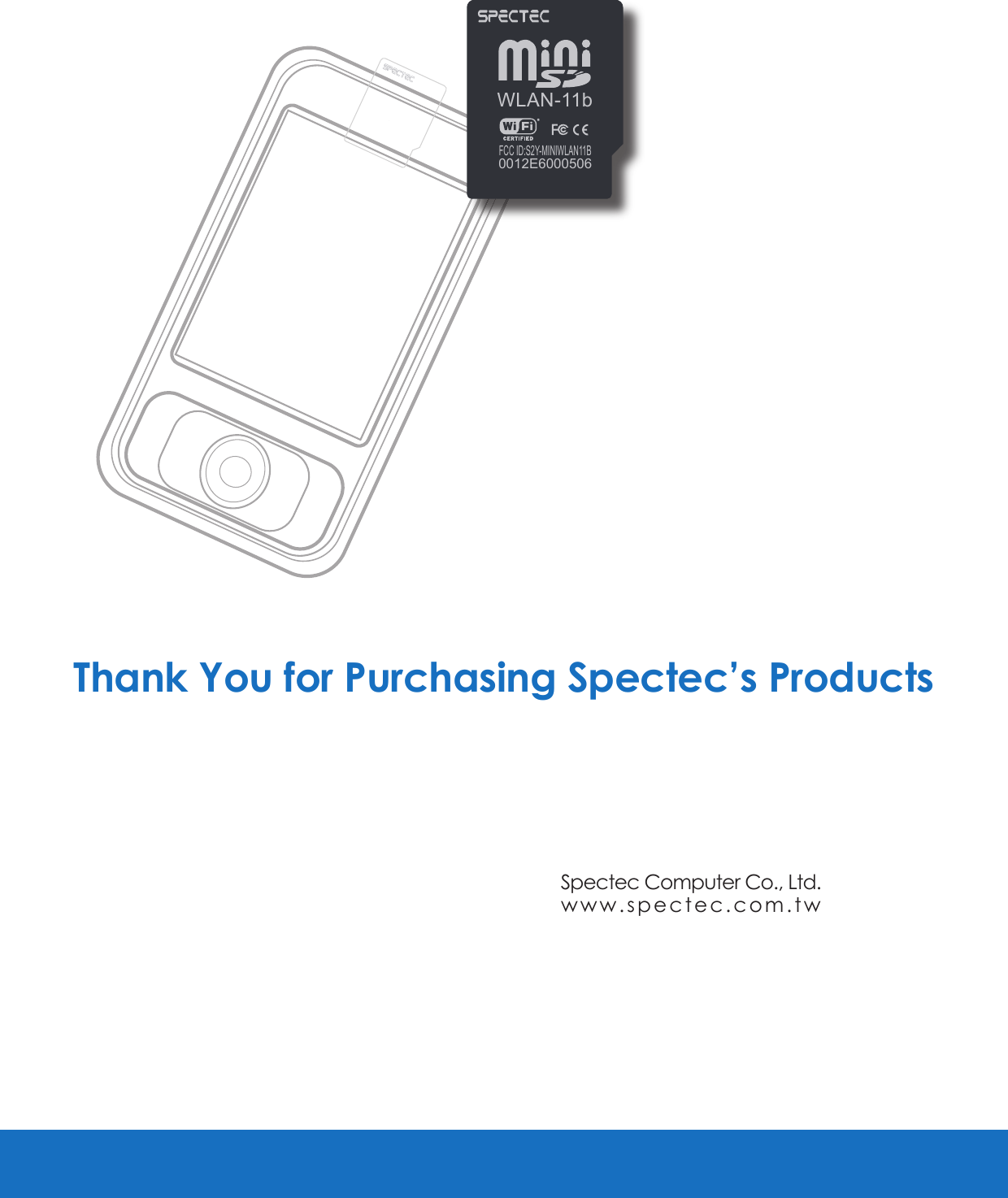 Thank You for Purchasing Spectec’s Productswww.spectec.com.twSpectec Computer Co., Ltd.WLAN-11bFCC ID:S2Y-MINIWLAN11B0012E6000506