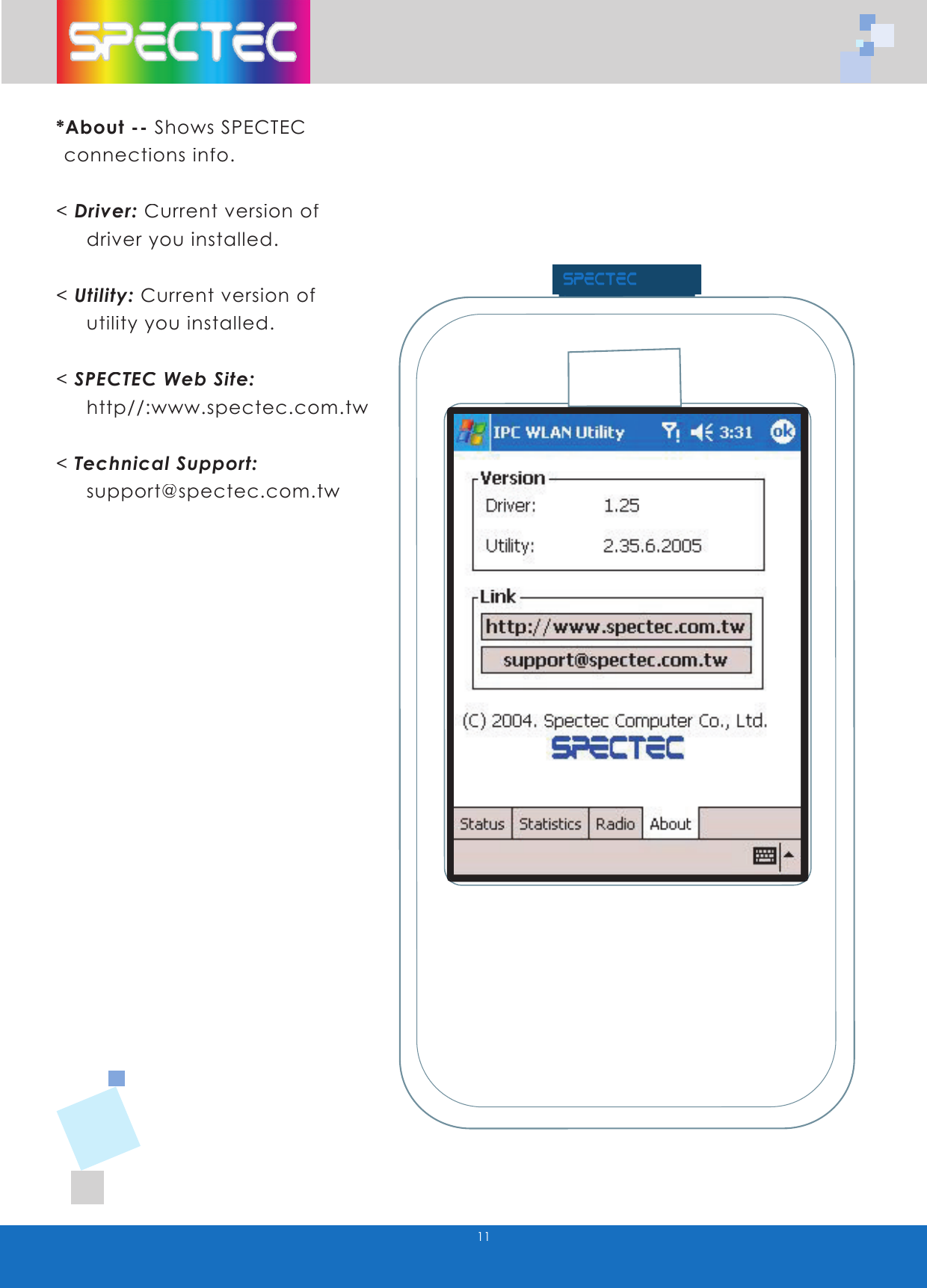11*About -- Shows SPECTEC connections info.< Driver: Current version of driver you installed.< Utility: Current version of utility you installed.< SPECTEC Web Site: http//:www.spectec.com.tw< Technical Support: support@spectec.com.tw
