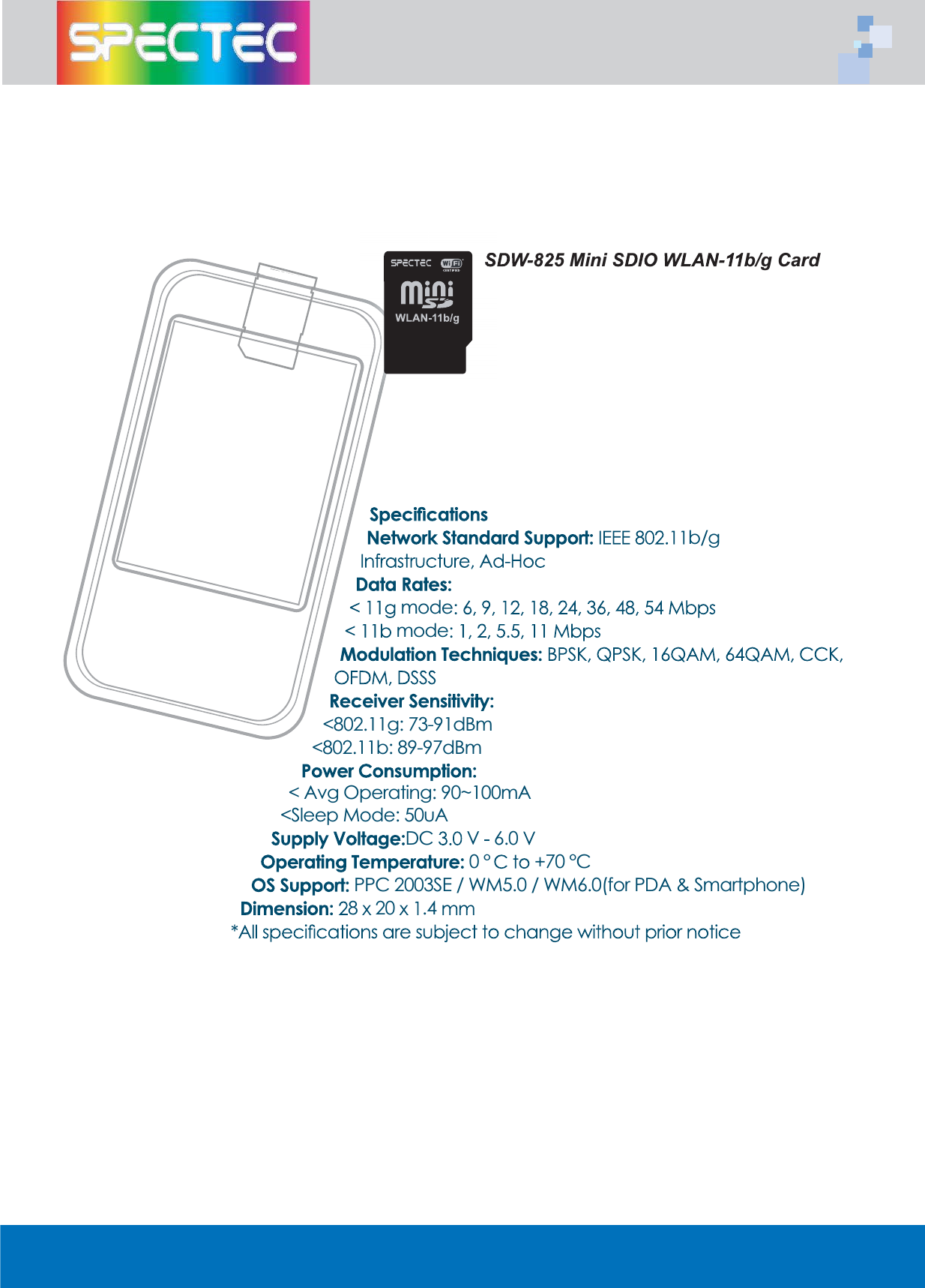 b/gmodemode<802.11g: 73-91dBm<802.11b: 89-97dBm     < Avg Operating: 90~100mA           <Sleep Mode: 50uADC V6.00&deg; 70 &deg;CPPC 2003SE / WM5.0 / WM6.0(for PDA &amp; Smartphone)820 .45 Mini b/g Card