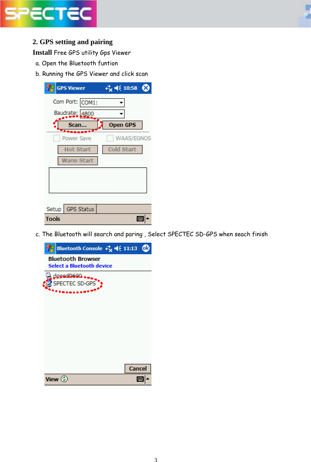   3 2. GPS setting and pairing Install Free GPS utility Gps Viewer   a. Open the Bluetooth funtion b. Running the GPS Viewer and click scan   c. The Bluetooth will search and paring , Select SPECTEC SD-GPS when seach finish          