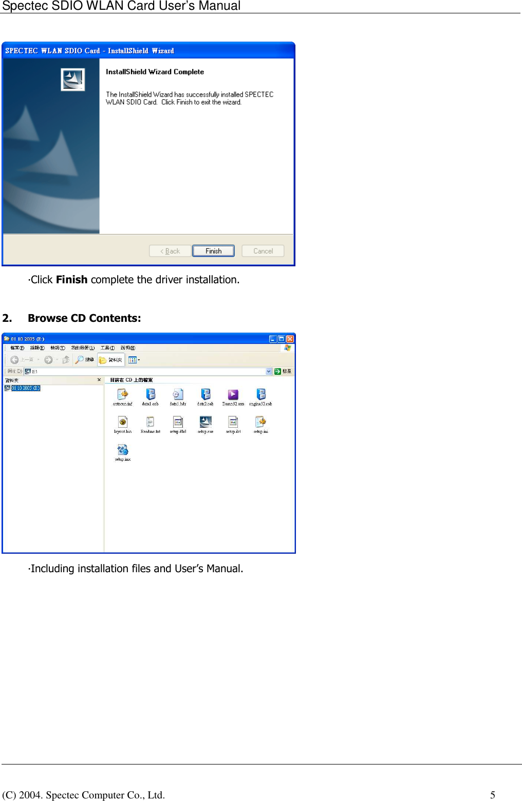 Spectec SDIO WLAN Card User&rsquo;s Manual(C) 2004. Spectec Computer Co., Ltd.    5&middot;Click Finish complete the driver installation.2. Browse CD Contents:&middot;Including installation files and User&rsquo;s Manual.
