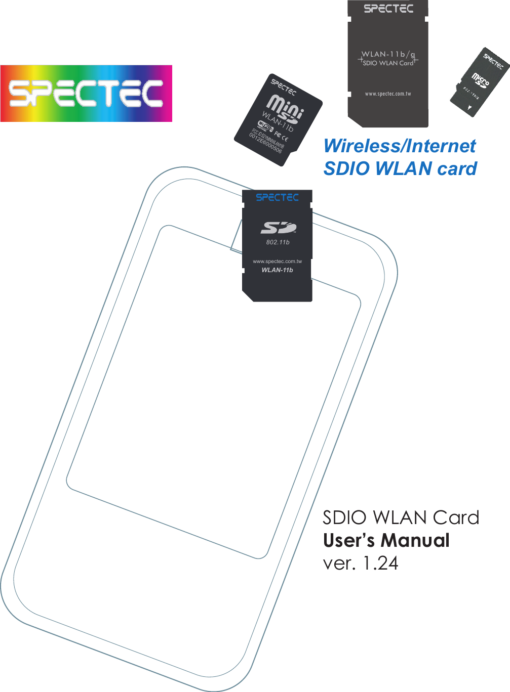 Wireless/InternetSDIO WLAN cardSDIO WLAN CardUser&rsquo;s Manualver. 1.24WLAN-11b802.11bTMwww.spectec.com.twWLAN-11b0012E6000506FCC ID:S2YMINIWLAN11BWLAN-11b/gSDIO WLAN Cardwww.spectec.com.tw