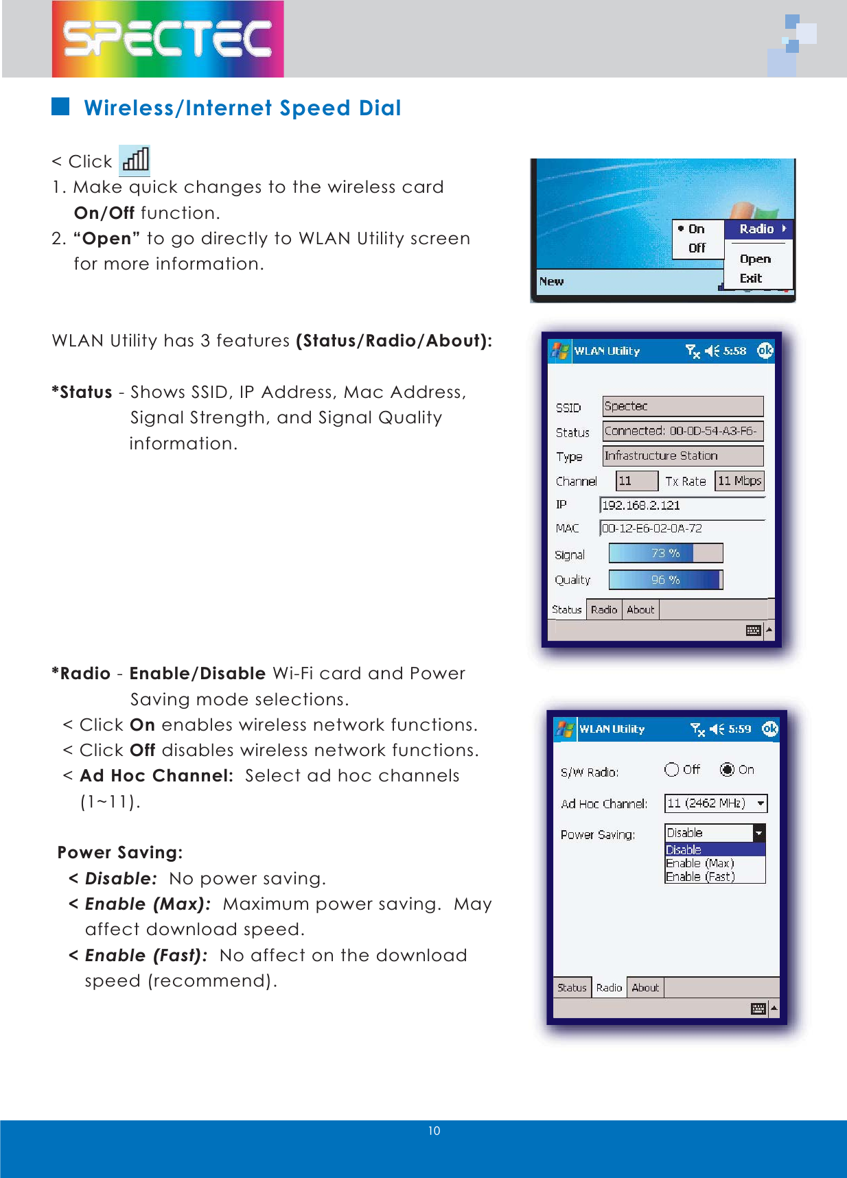 :LUHOHVV,QWHUQHW6SHHG'LDO&amp;OLFN0DNHTXLFNFKDQJHVWRWKHZLUHOHVVFDUG2Q2IIIXQFWLRQ&acute;2SHQ&micro;WRJRGLUHFWO\WR:/$18WLOLW\VFUHHQIRUPRUHLQIRUPDWLRQ:/$18WLOLW\KDVIHDWXUHV6WDWXV5DGLR$ERXW6WDWXV6KRZV66,',3$GGUHVV0DF$GGUHVV 6LJQDO6WUHQJWKDQG6LJQDO4XDOLW\LQIRUPDWLRQ5DGLR(QDEOH'LVDEOH:L)LFDUGDQG3RZHU 6DYLQJPRGHVHOHFWLRQV&amp;OLFN2QHQDEOHVZLUHOHVVQHWZRUNIXQFWLRQV&amp;OLFN2IIGLVDEOHVZLUHOHVVQHWZRUNIXQFWLRQV$G+RF&amp;KDQQHO6HOHFWDGKRFFKDQQHOVa3RZHU6DYLQJ'LVDEOH1RSRZHUVDYLQJ(QDEOH0D[0D[LPXPSRZHUVDYLQJ0D\DIIHFWGRZQORDGVSHHG(QDEOH)DVW1RDIIHFWRQWKHGRZQORDGVSHHGUHFRPPHQG