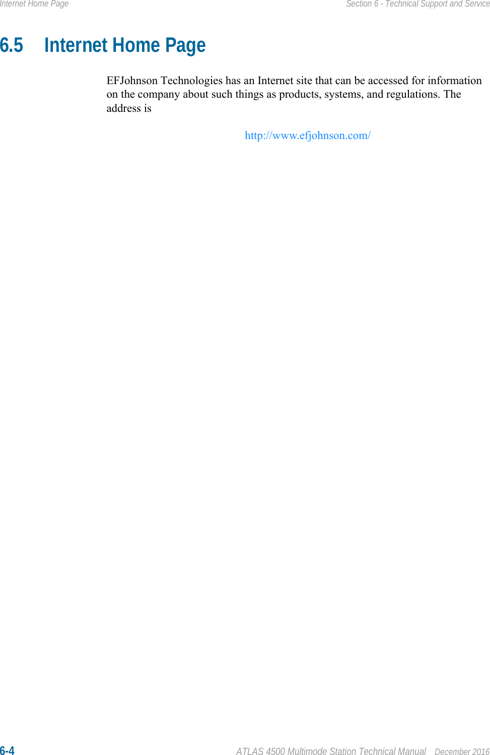 6-4 ATLAS 4500 Multimode Station Technical Manual December 2016Internet Home Page Section 6 - Technical Support and Service6.5 Internet Home PageEFJohnson Technologies has an Internet site that can be accessed for information on the company about such things as products, systems, and regulations. The address is http://www.efjohnson.com/