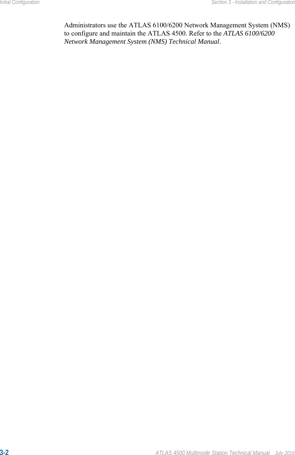 3-2 ATLAS 4500 Multimode Station Technical Manual July 2016Initial Configuration Section 3 - Installation and ConfigurationAdministrators use the ATLAS 6100/6200 Network Management System (NMS) to configure and maintain the ATLAS 4500. Refer to the ATLAS 6100/6200 Network Management System (NMS) Technical Manual.