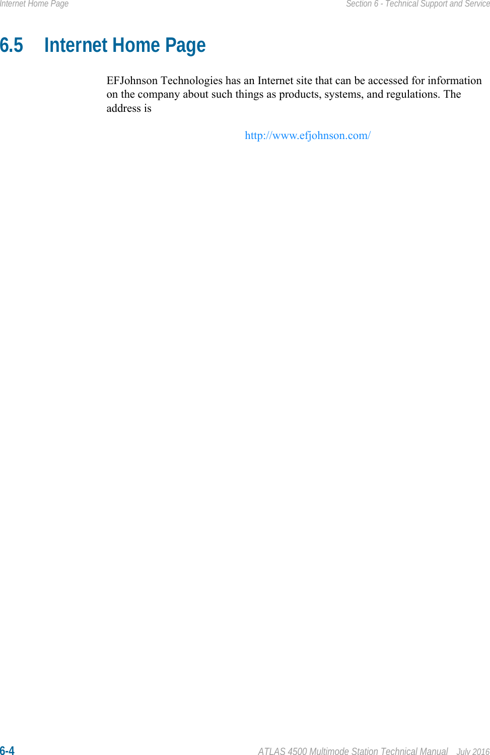 6-4 ATLAS 4500 Multimode Station Technical Manual July 2016Internet Home Page Section 6 - Technical Support and Service6.5 Internet Home PageEFJohnson Technologies has an Internet site that can be accessed for information on the company about such things as products, systems, and regulations. The address is http://www.efjohnson.com/